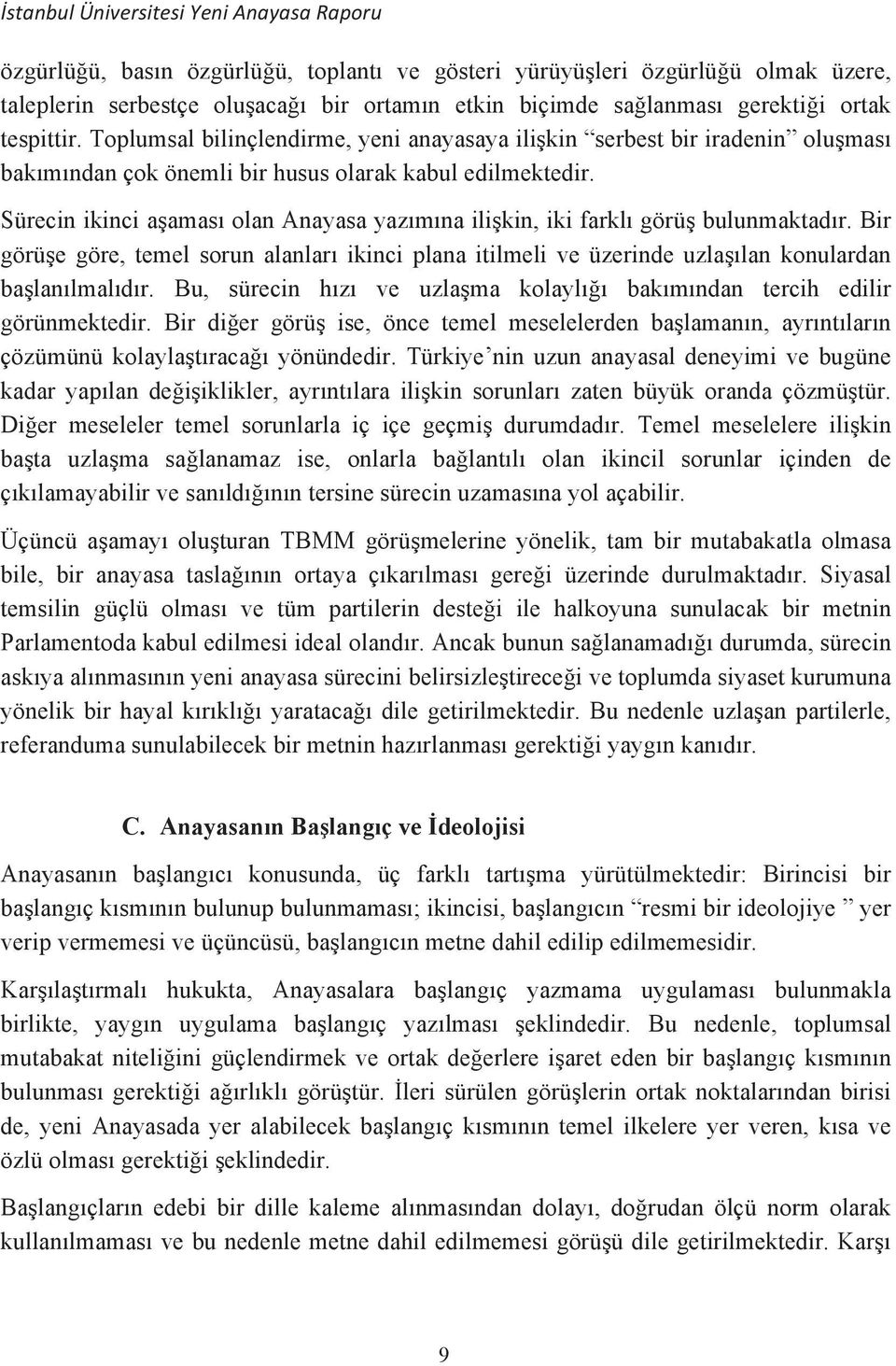 Sürecin ikinci aamas olan Anayasa yazmna ilikin, iki farkl görü bulunmaktadr. Bir görüe göre, temel sorun alanlar ikinci plana itilmeli ve üzerinde uzlalan konulardan balanlmaldr.