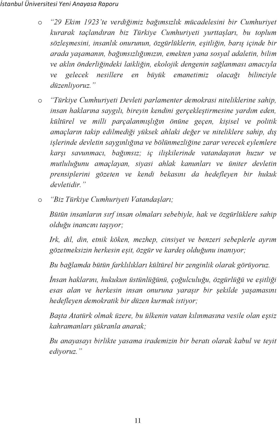 o Türkiye Cumhuriyeti Devleti parlamenter demokrasi niteliklerine sahip, insan haklarna saygl, bireyin kendini gerçekletirmesine yardm eden, kültürel ve milli parçalanmln önüne geçen, kiisel ve