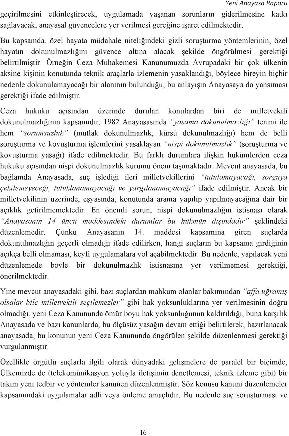 Örnein Ceza Muhakemesi Kanunumuzda Avrupadaki bir çok ülkenin aksine kiinin konutunda teknik araçlarla izlemenin yasakland, böylece bireyin hiçbir nedenle dokunulamayaca bir alannn bulunduu, bu