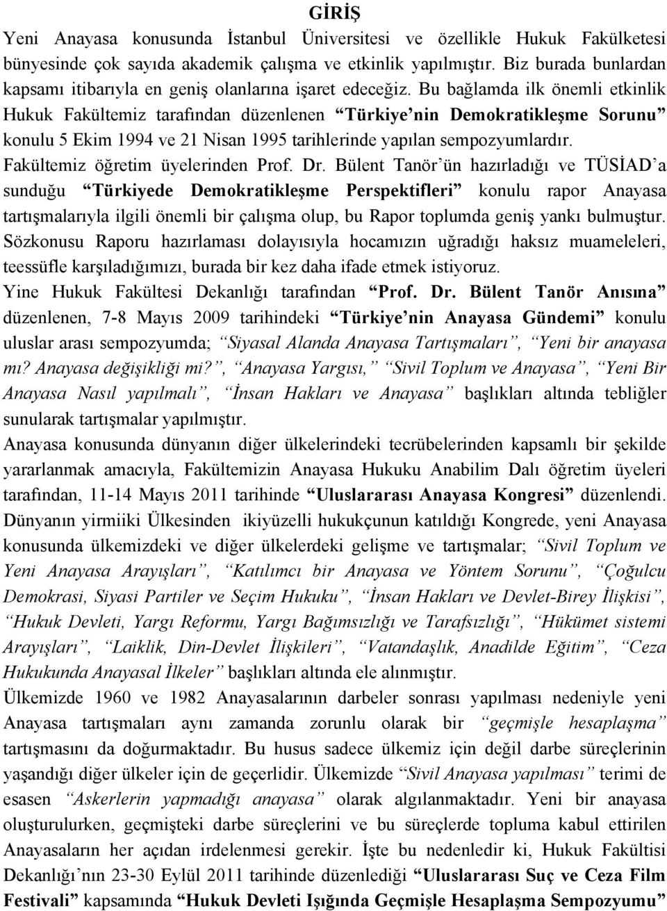 Bu bağlamda ilk önemli etkinlik Hukuk Fakültemiz tarafından düzenlenen Türkiye nin Demokratikleşme Sorunu konulu 5 Ekim 1994 ve 21 Nisan 1995 tarihlerinde yapılan sempozyumlardır.