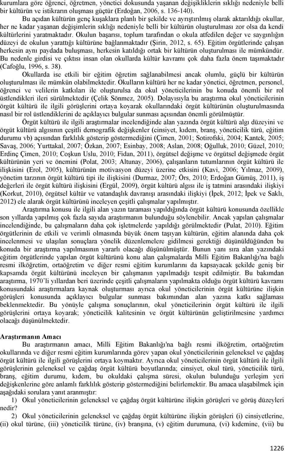 kendi kültürlerini yaratmaktadır. Okulun başarısı, toplum tarafından o okula atfedilen değer ve saygınlığın düzeyi de okulun yarattığı kültürüne bağlanmaktadır (Şirin, 2012, s. 65).