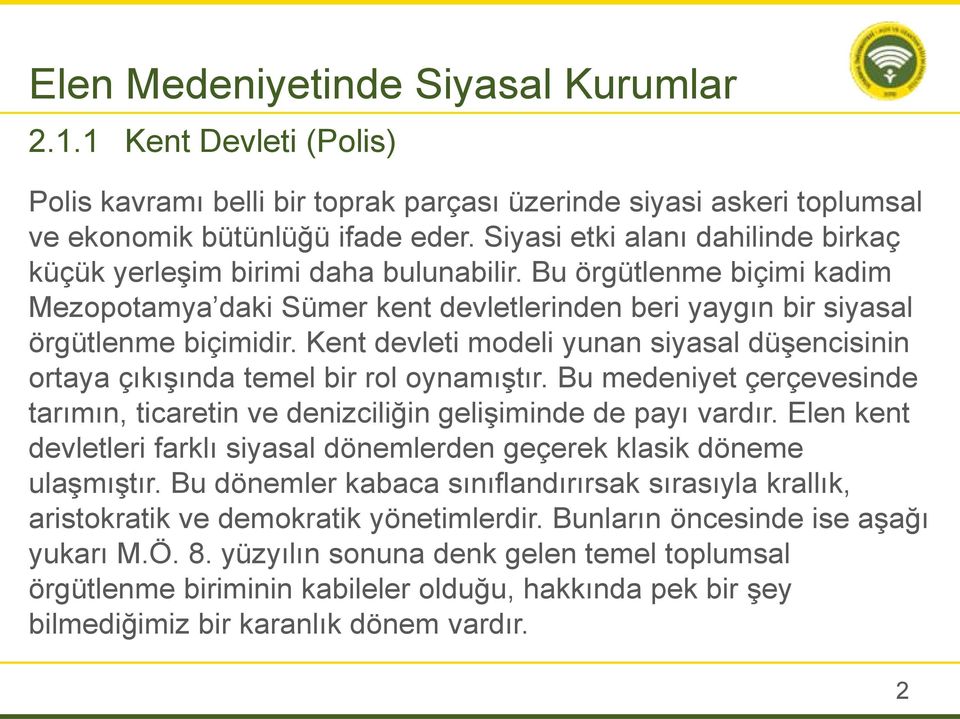 Kent devleti modeli yunan siyasal düşencisinin ortaya çıkışında temel bir rol oynamıştır. Bu medeniyet çerçevesinde tarımın, ticaretin ve denizciliğin gelişiminde de payı vardır.