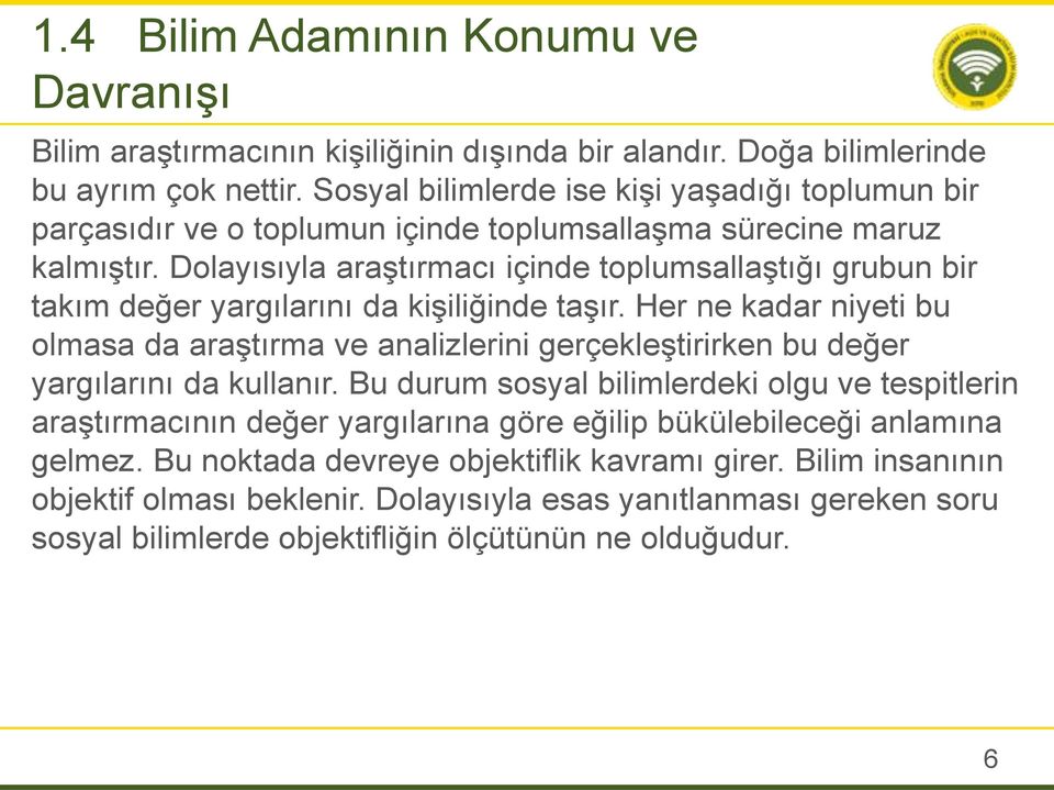 Dolayısıyla araştırmacı içinde toplumsallaştığı grubun bir takım değer yargılarını da kişiliğinde taşır.