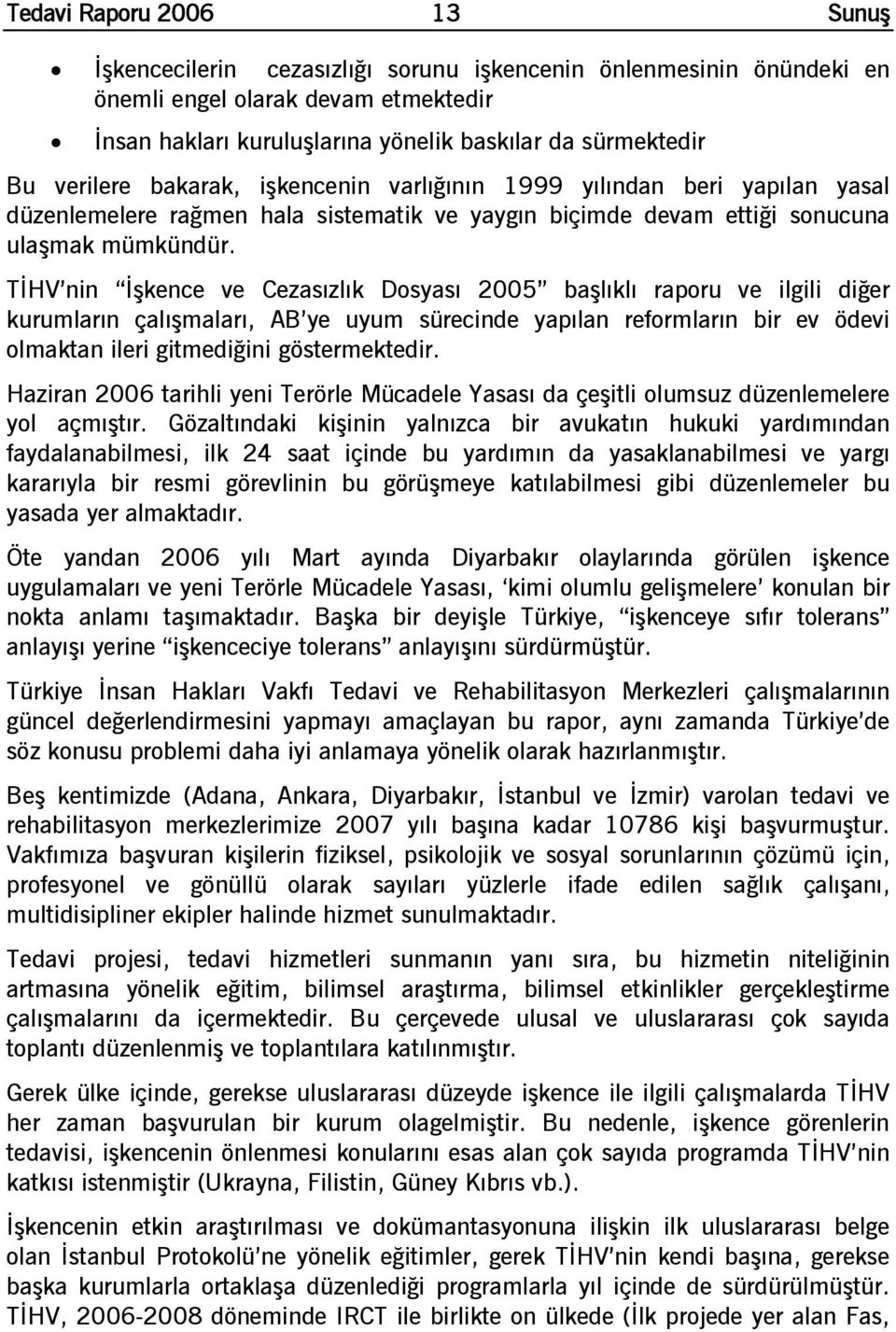 TİHV nin İşkence ve Cezasızlık Dosyası 2005 başlıklı raporu ve ilgili diğer kurumların çalışmaları, AB ye uyum sürecinde yapılan reformların bir ev ödevi olmaktan ileri gitmediğini göstermektedir.