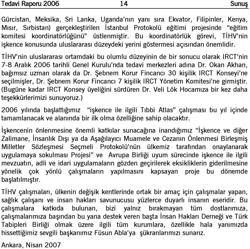 TİHV nin uluslararası ortamdaki bu olumlu düzeyinin de bir sonucu olarak IRCT nin 7-8 Aralık 2006 tarihli Genel Kurulu nda tedavi merkezleri adına Dr. Okan Akhan, bağımsız uzman olarak da Dr.