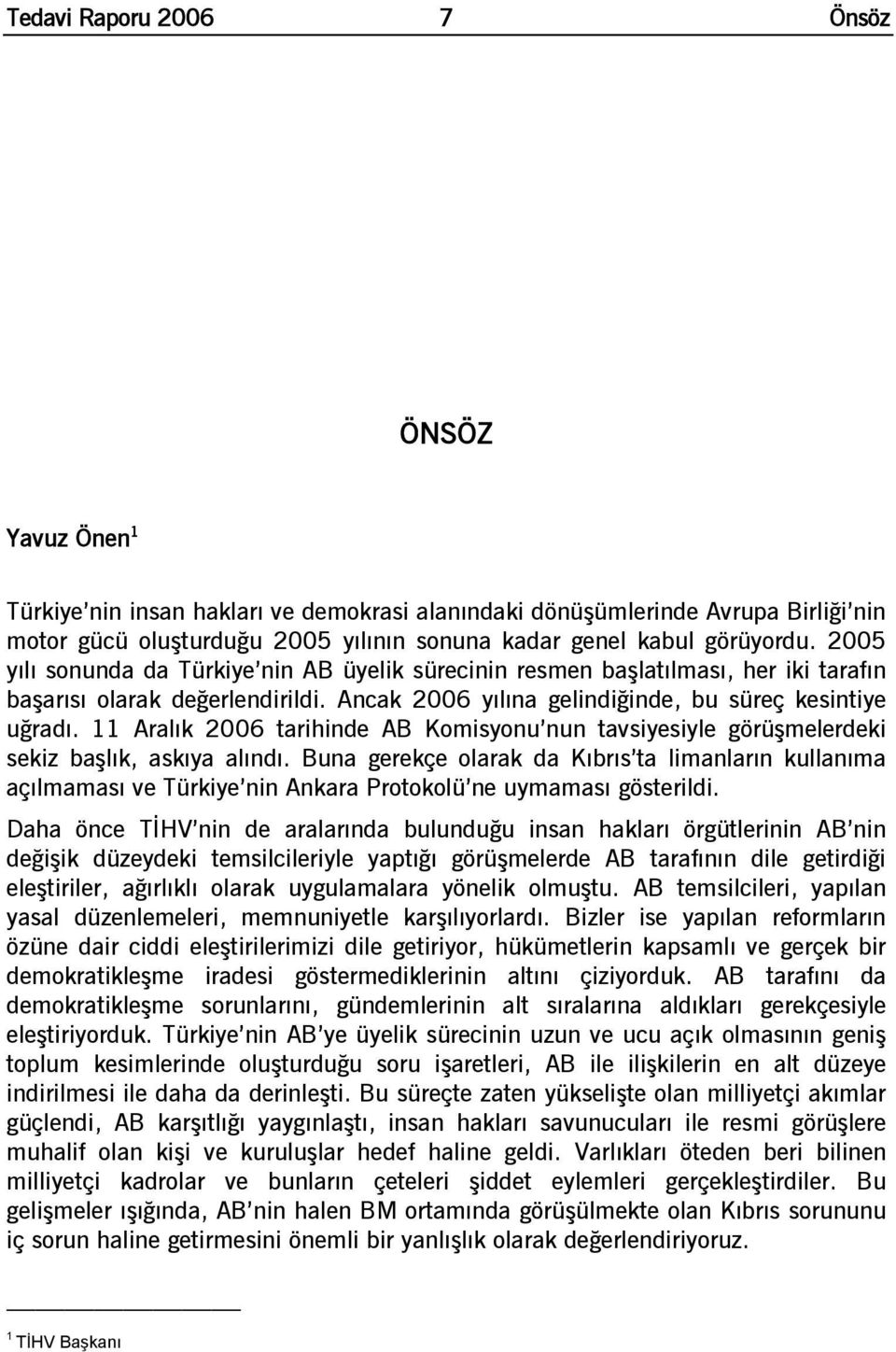 11 Aralık 2006 tarihinde AB Komisyonu nun tavsiyesiyle görüşmelerdeki sekiz başlık, askıya alındı.