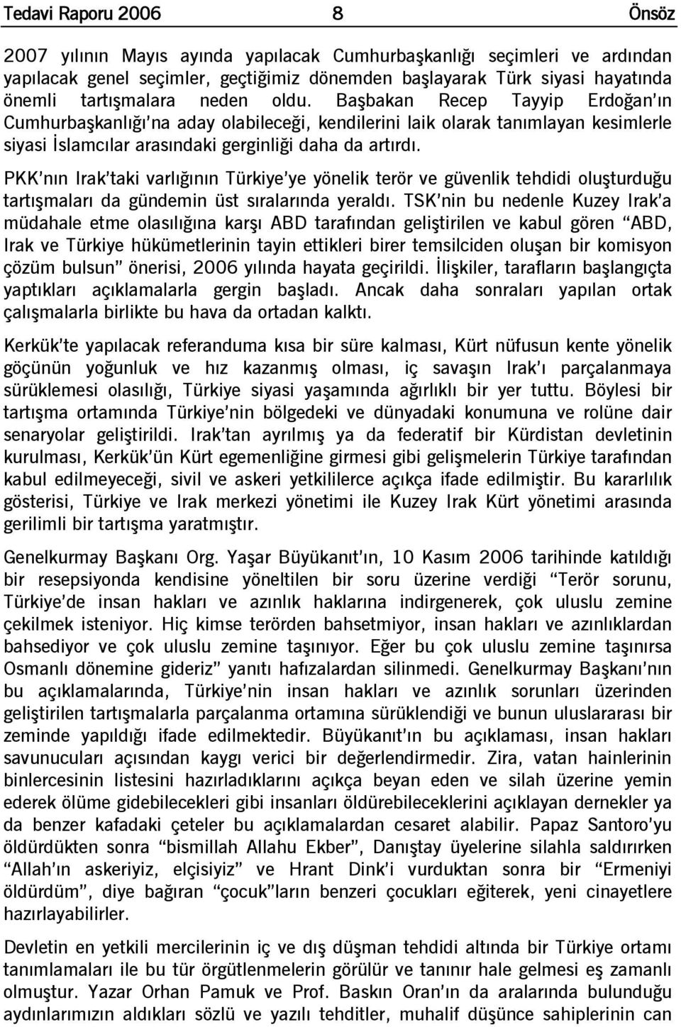 PKK nın Irak taki varlığının Türkiye ye yönelik terör ve güvenlik tehdidi oluşturduğu tartışmaları da gündemin üst sıralarında yeraldı.