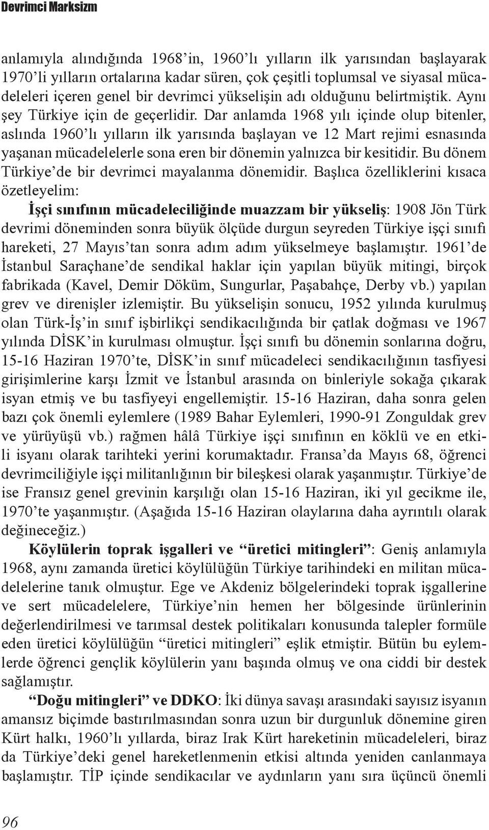 Dar anlamda 1968 yýlý içinde olup bitenler, aslýnda 1960 lý yýllarýn ilk yarýsýnda baþlayan ve 12 Mart rejimi esnasýnda yaþanan mücadelelerle sona eren bir dönemin yalnýzca bir kesitidir.