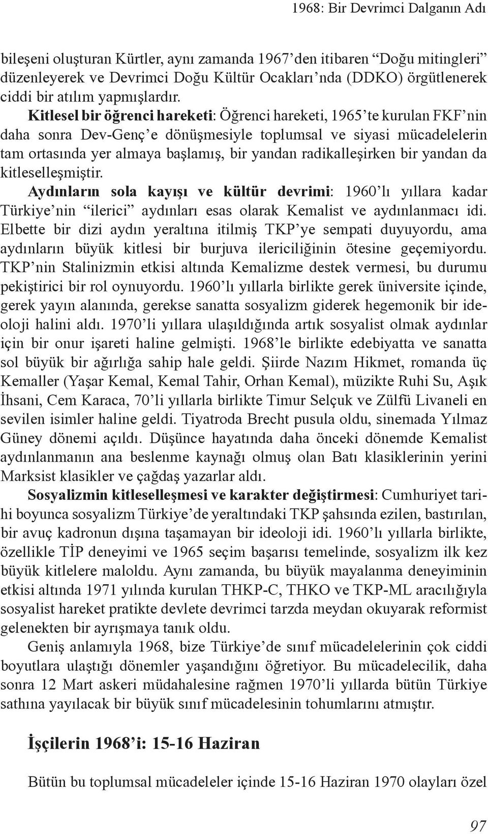 Kitlesel bir öðrenci hareketi: Öðrenci hareketi, 1965 te kurulan FKF nin daha sonra Dev-Genç e dönüþmesiyle toplumsal ve siyasi mücadelelerin tam ortasýnda yer almaya baþlamýþ, bir yandan