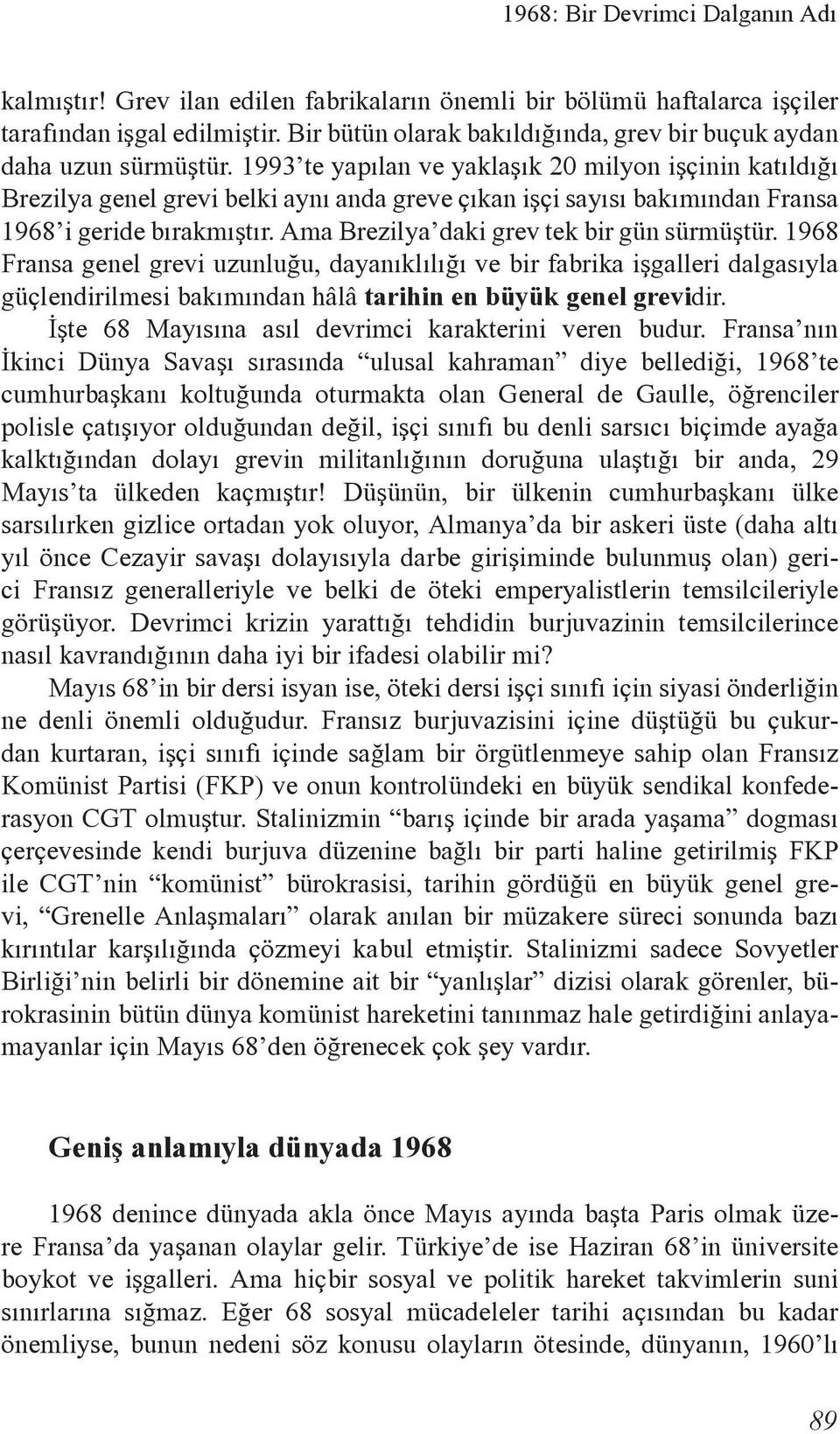 1993 te yapýlan ve yaklaþýk 20 milyon iþçinin katýldýðý Brezilya genel grevi belki ayný anda greve çýkan iþçi sayýsý bakýmýndan Fransa 1968 i geride býrakmýþtýr.