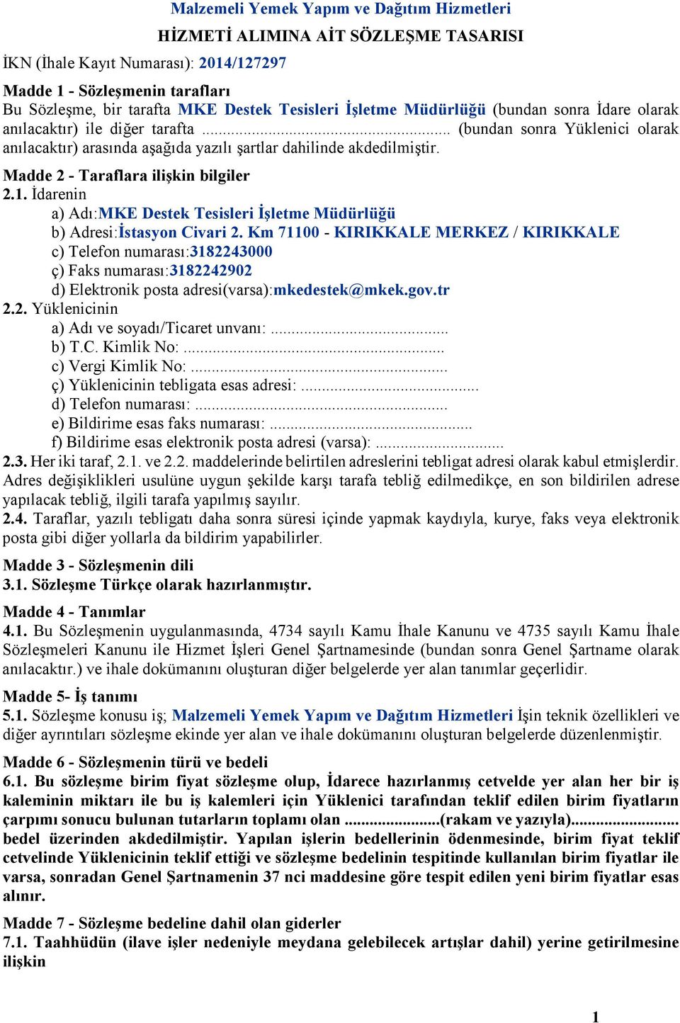 Madde 2 - Taraflara ilişkin bilgiler 2.1. Đdarenin a) Adı:MKE Destek Tesisleri Đşletme Müdürlüğü b) Adresi:Đstasyon Civari 2.