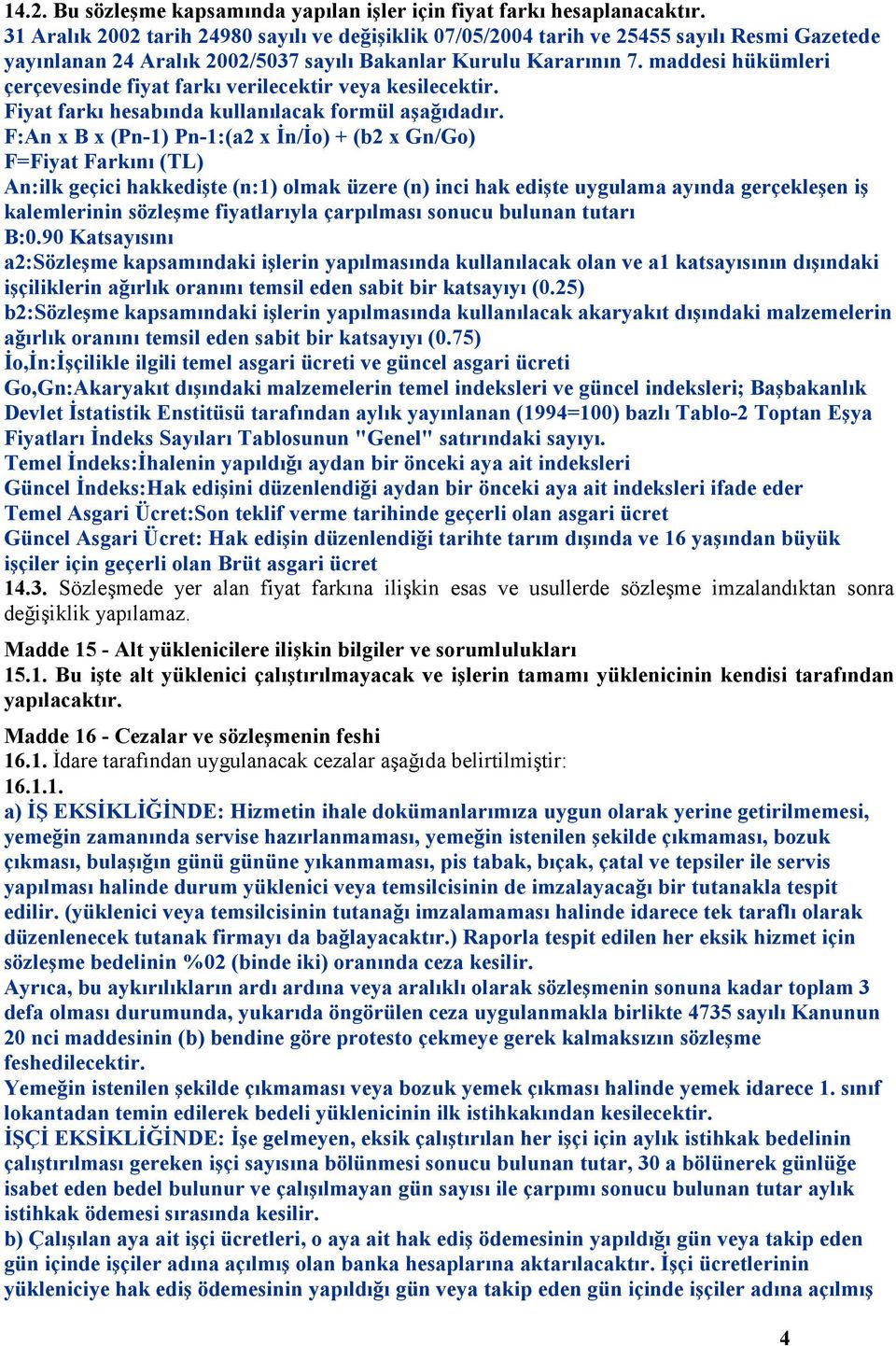 maddesi hükümleri çerçevesinde fiyat farkı verilecektir veya kesilecektir. Fiyat farkı hesabında kullanılacak formül aşağıdadır.