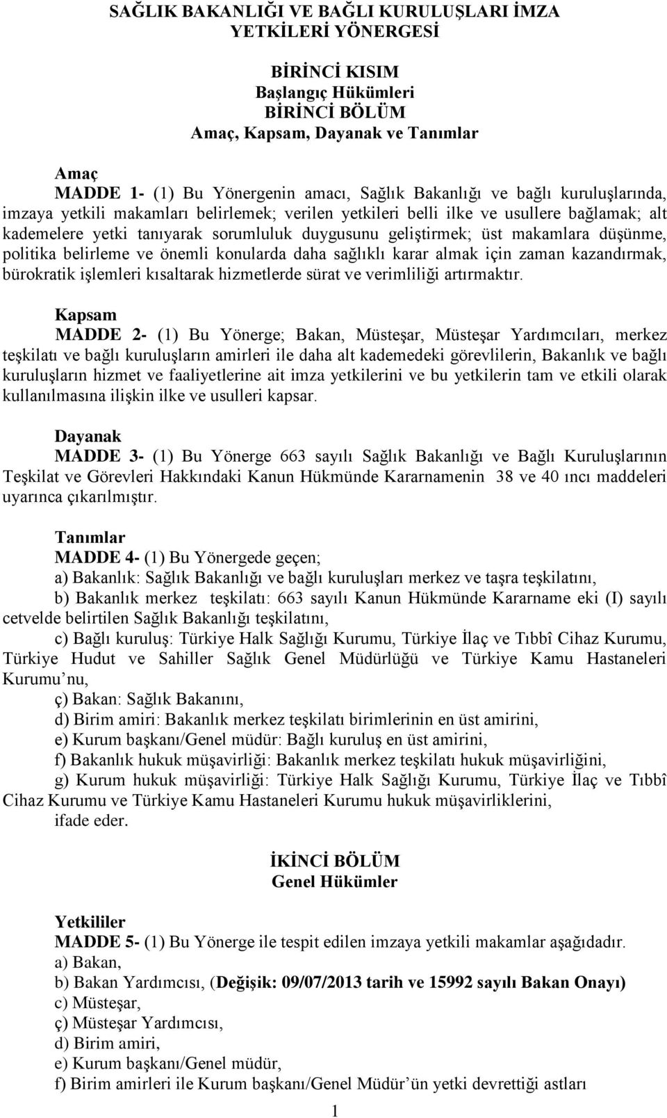 makamlara düşünme, politika belirleme ve önemli konularda daha sağlıklı karar almak için zaman kazandırmak, bürokratik işlemleri kısaltarak hizmetlerde sürat ve verimliliği artırmaktır.