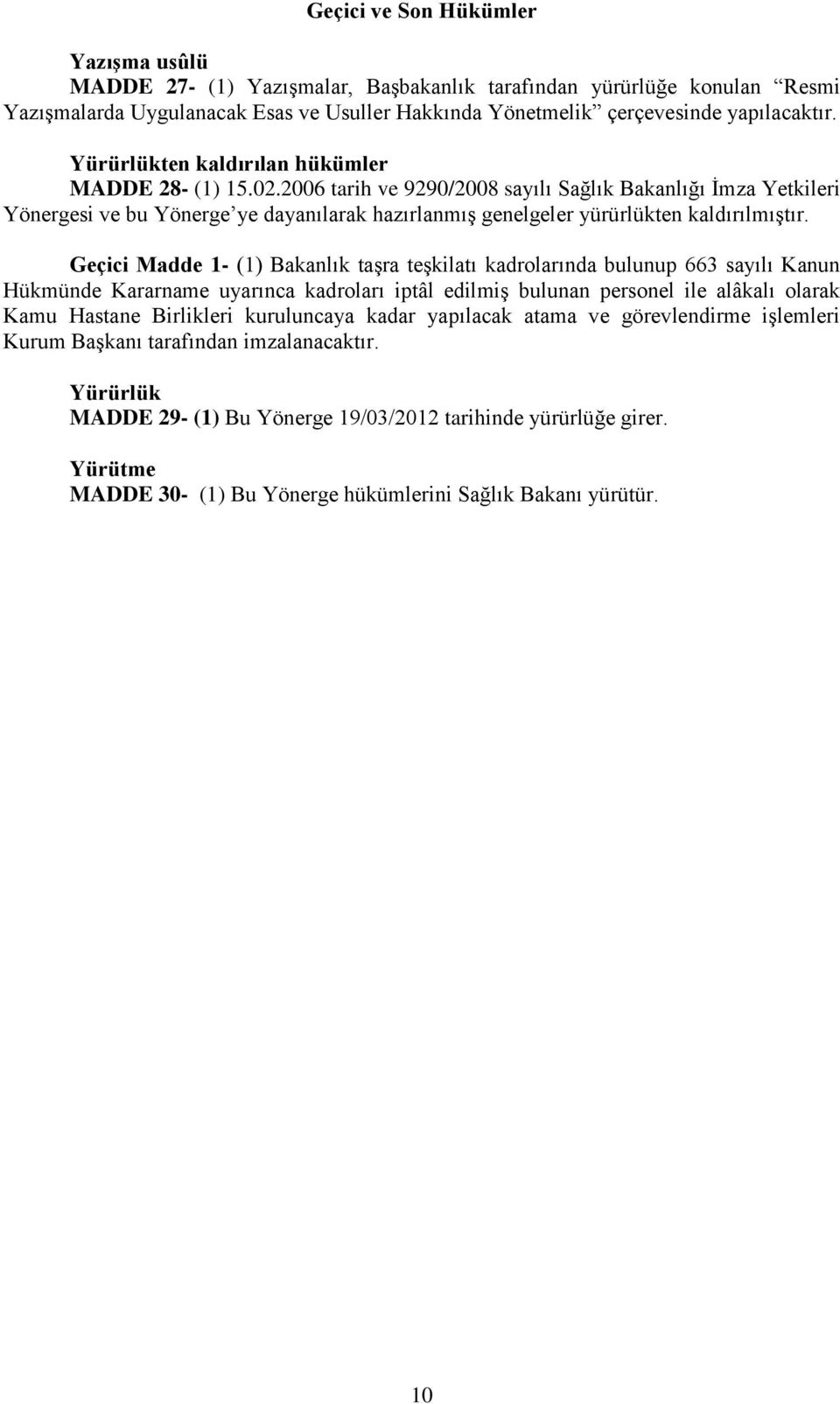 2006 tarih ve 9290/2008 sayılı Sağlık Bakanlığı İmza Yetkileri Yönergesi ve bu Yönerge ye dayanılarak hazırlanmış genelgeler yürürlükten kaldırılmıştır.