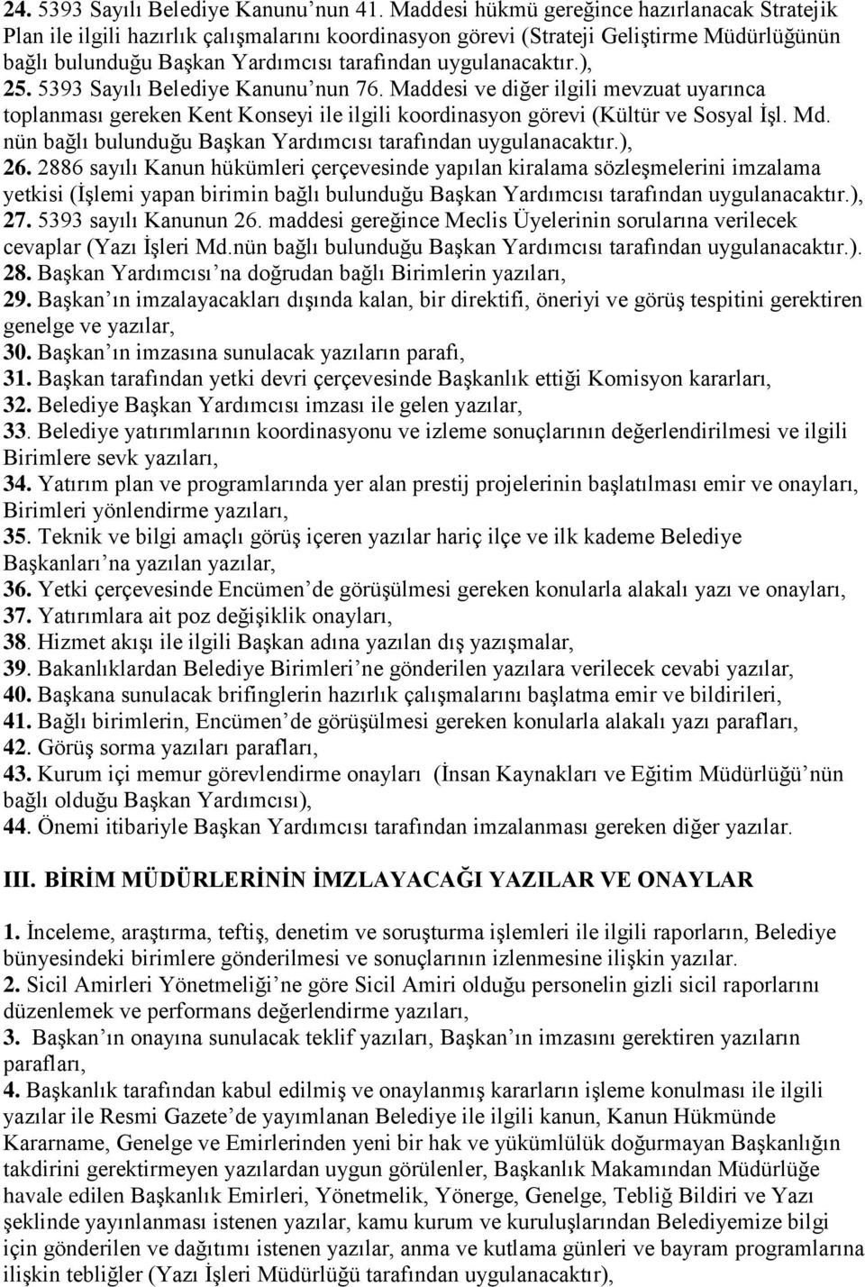 ), 25. 5393 Sayılı Belediye Kanunu nun 76. Maddesi ve diğer ilgili mevzuat uyarınca toplanması gereken Kent Konseyi ile ilgili koordinasyon görevi (Kültür ve Sosyal İşl. Md.