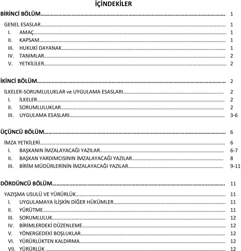 BAŞKANIN İMZALAYACAĞI YAZILAR.. 6-7 II. BAŞKAN YARDIMCISININ İMZALAYACAĞI YAZILAR. 8 III. BİRİM MÜDÜRLERİNİN İMZALAYACAĞI YAZILAR. 9-11 DÖRDÜNCÜ BÖLÜM.