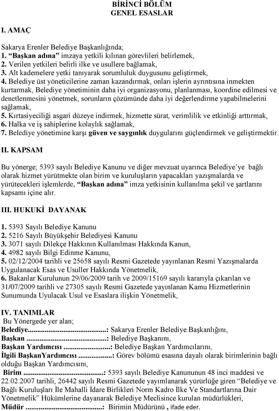 Belediye üst yöneticilerine zaman kazandırmak, onları işlerin ayrıntısına inmekten kurtarmak, Belediye yönetiminin daha iyi organizasyonu, planlanması, koordine edilmesi ve denetlenmesini yönetmek,