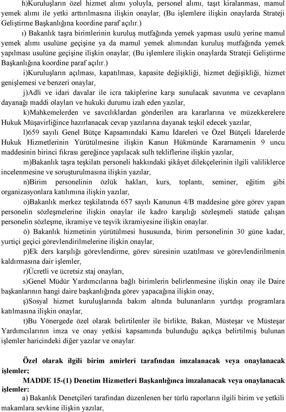 ) ı) Bakanlık taşra birimlerinin kuruluş mutfağında yemek yapması usulü yerine mamul yemek alımı usulüne geçişine ya da mamul yemek alımından kuruluş mutfağında yemek yapılması usulüne geçişine