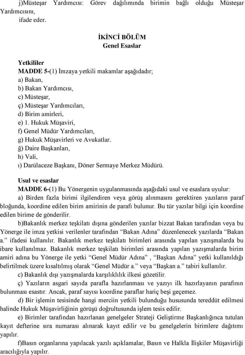 Hukuk Müşaviri, f) Genel Müdür Yardımcıları, g) Hukuk Müşavirleri ve Avukatlar. ğ) Daire Başkanları, h) Vali, ı) Darülaceze Başkanı, Döner Sermaye Merkez Müdürü.