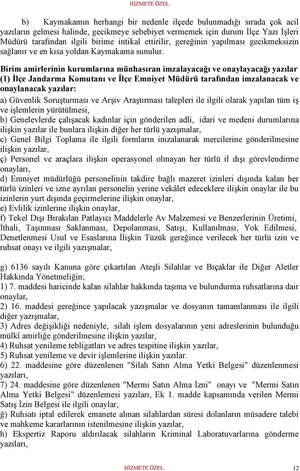 Birim amirlerinin kurumlarına münhasıran imzalayacağı ve onaylayacağı yazılar (1) İlçe Jandarma Komutanı ve İlçe Emniyet Müdürü tarafından imzalanacak ve onaylanacak yazılar: a) Güvenlik Soruşturması