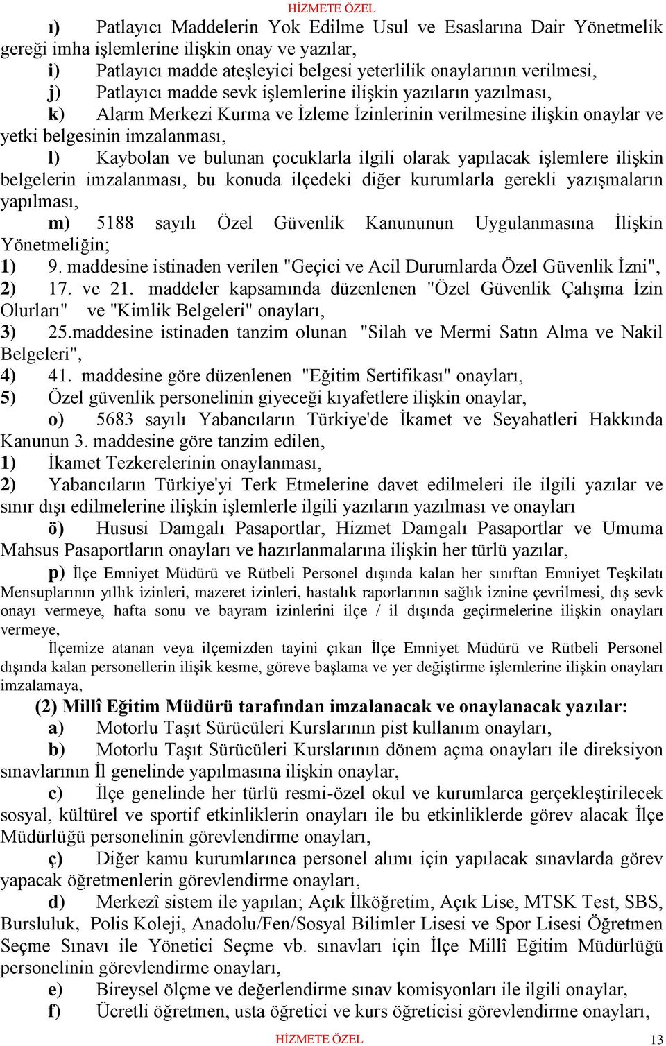 çocuklarla ilgili olarak yapılacak işlemlere ilişkin belgelerin imzalanması, bu konuda ilçedeki diğer kurumlarla gerekli yazışmaların yapılması, m) 5188 sayılı Özel Güvenlik Kanununun Uygulanmasına