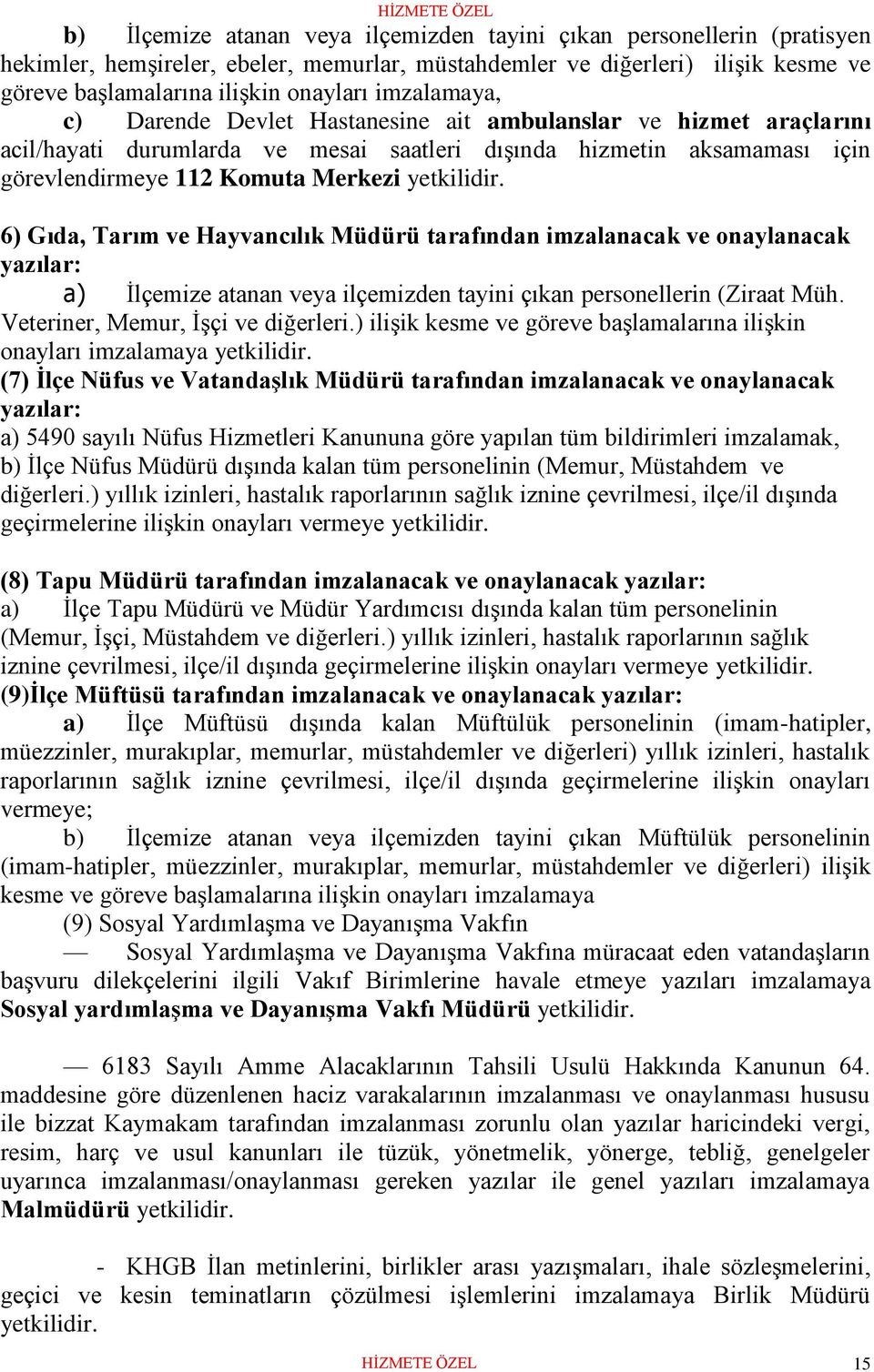 6) Gıda, Tarım ve Hayvancılık Müdürü tarafından imzalanacak ve onaylanacak yazılar: a) İlçemize atanan veya ilçemizden tayini çıkan personellerin (Ziraat Müh. Veteriner, Memur, İşçi ve diğerleri.