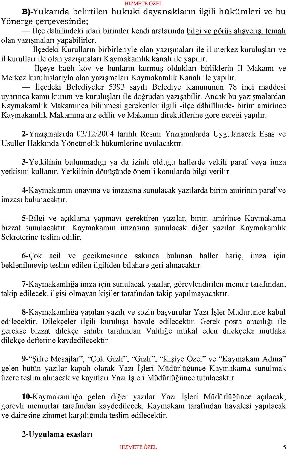 İlçeye bağlı köy ve bunların kurmuş oldukları birliklerin İl Makamı ve Merkez kuruluşlarıyla olan yazışmaları Kaymakamlık Kanalı ile yapılır.