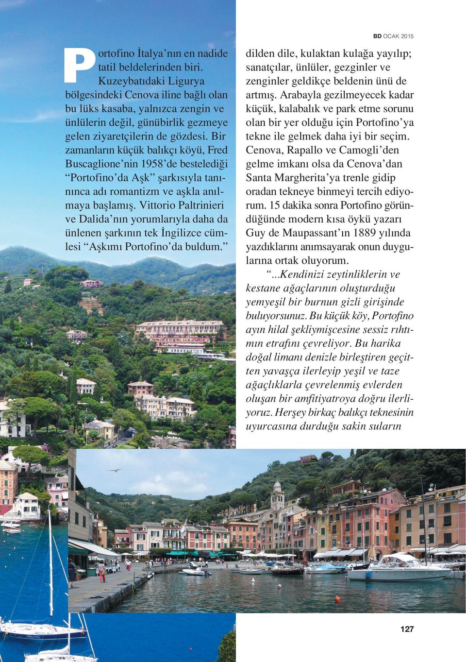 Bir zamanlar n küçük bal kç köyü, Fred Buscaglione nin 1958 de besteledi i Portofino da Aﬂk ﬂark s yla tan n nca ad romantizm ve aﬂkla an lmaya baﬂlam ﬂ.