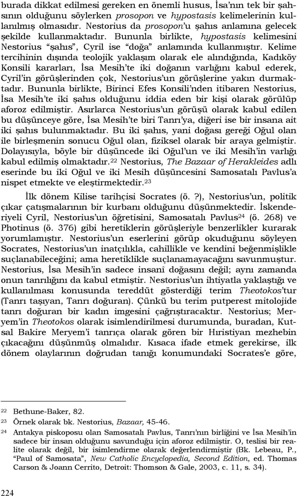 Kelime tercihinin dışında teolojik yaklaşım olarak ele alındığında, Kadıköy Konsili kararları, İsa Mesih te iki doğanın varlığını kabul ederek, Cyril in görüşlerinden çok, Nestorius un görüşlerine