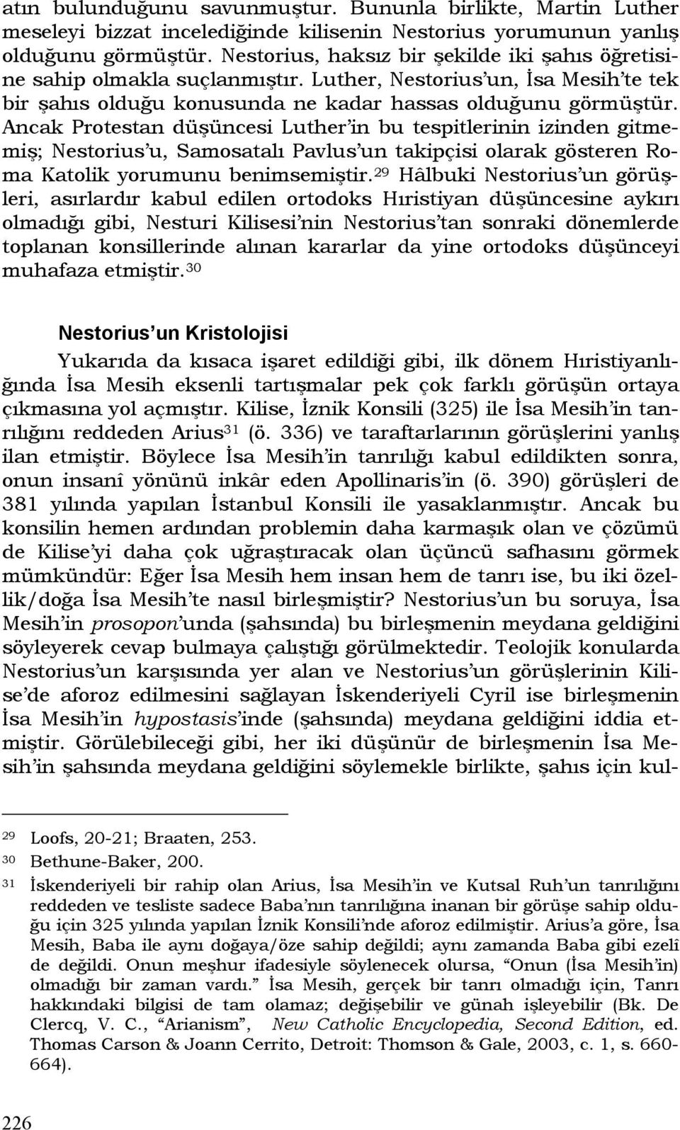 Ancak Protestan düşüncesi Luther in bu tespitlerinin izinden gitmemiş; Nestorius u, Samosatalı Pavlus un takipçisi olarak gösteren Roma Katolik yorumunu benimsemiştir.