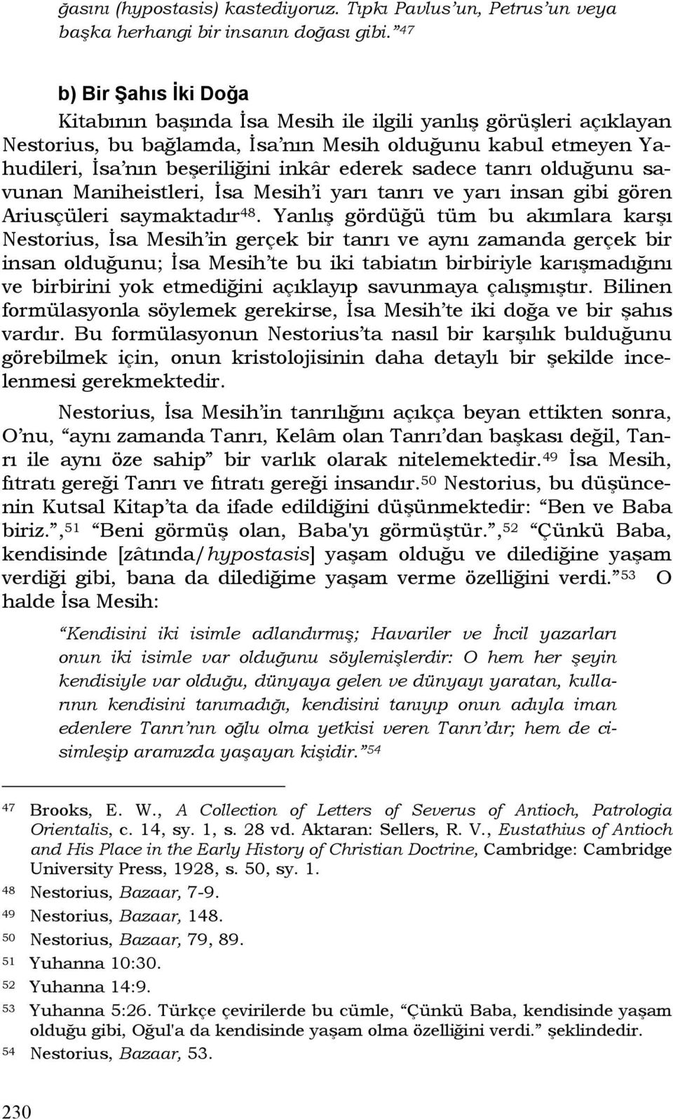 sadece tanrı olduğunu savunan Maniheistleri, İsa Mesih i yarı tanrı ve yarı insan gibi gören Ariusçüleri saymaktadır 48.