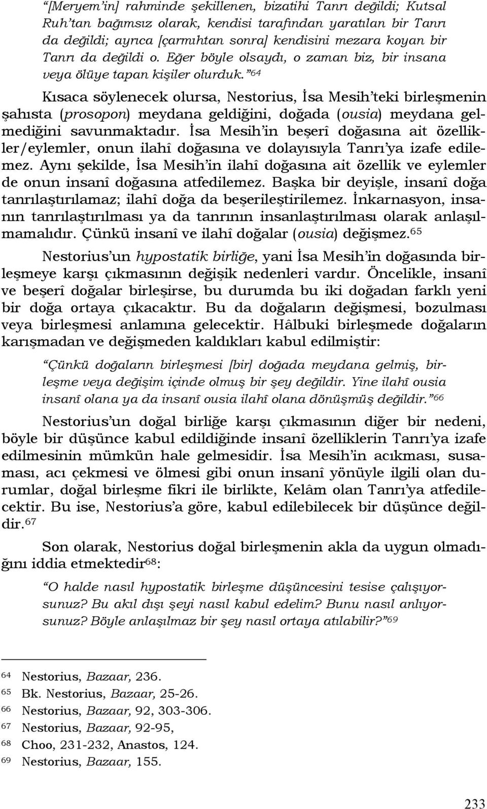 64 Kısaca söylenecek olursa, Nestorius, İsa Mesih teki birleşmenin şahısta (prosopon) meydana geldiğini, doğada (ousia) meydana gelmediğini savunmaktadır.