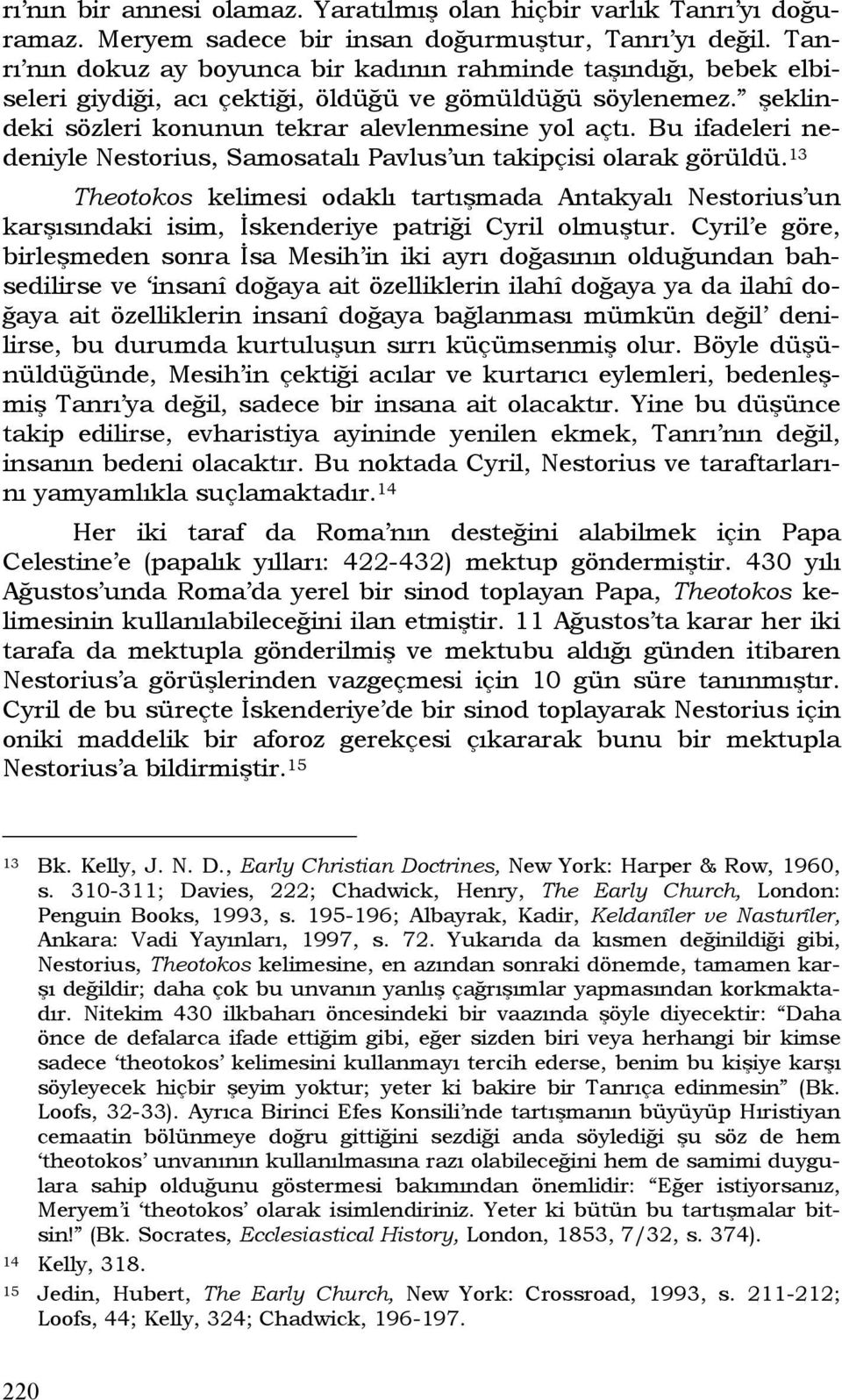 Bu ifadeleri nedeniyle Nestorius, Samosatalı Pavlus un takipçisi olarak görüldü. 13 Theotokos kelimesi odaklı tartışmada Antakyalı Nestorius un karşısındaki isim, İskenderiye patriği Cyril olmuştur.