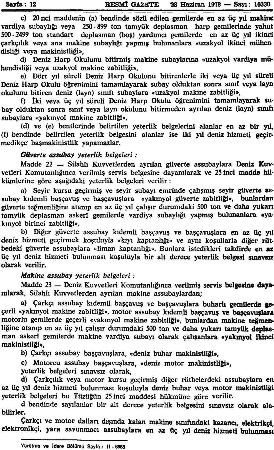 Okulunu bitirmiş makine subaylarına «uzakyol vardiya mühendisliği veya uzakyol makine zabitliği», e) Dört yıl süreli Deniz Harp Okulunu bitirenlerle iki veya üç yıl süreli Deniz Harp Okulu öğrenimini