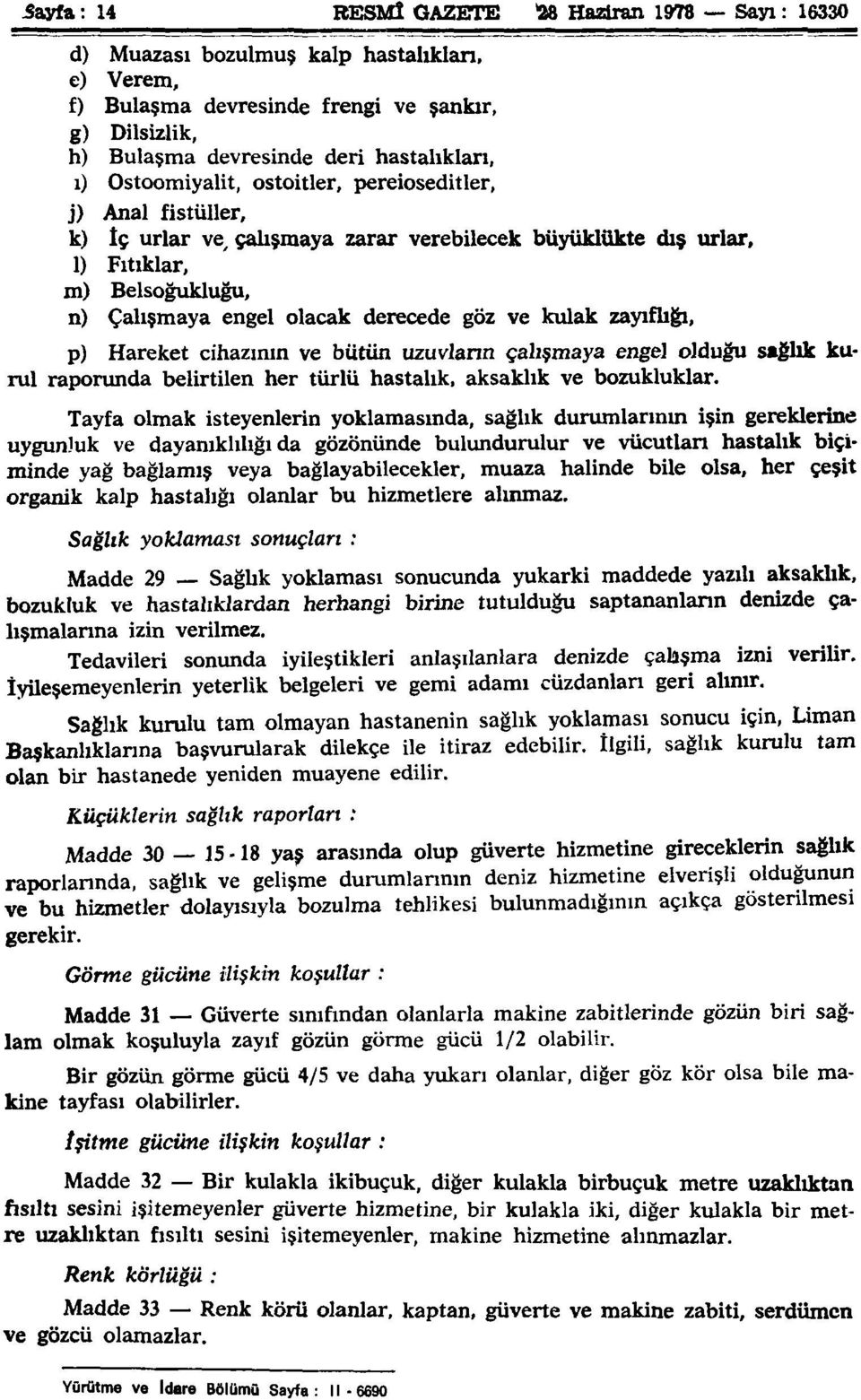 kulak zayıflığı, p) Hareket cihazının ve bütün uzuvların çalışmaya engel olduğu sağlık kurul raporunda belirtilen her türlü hastalık, aksaklık ve bozukluklar.