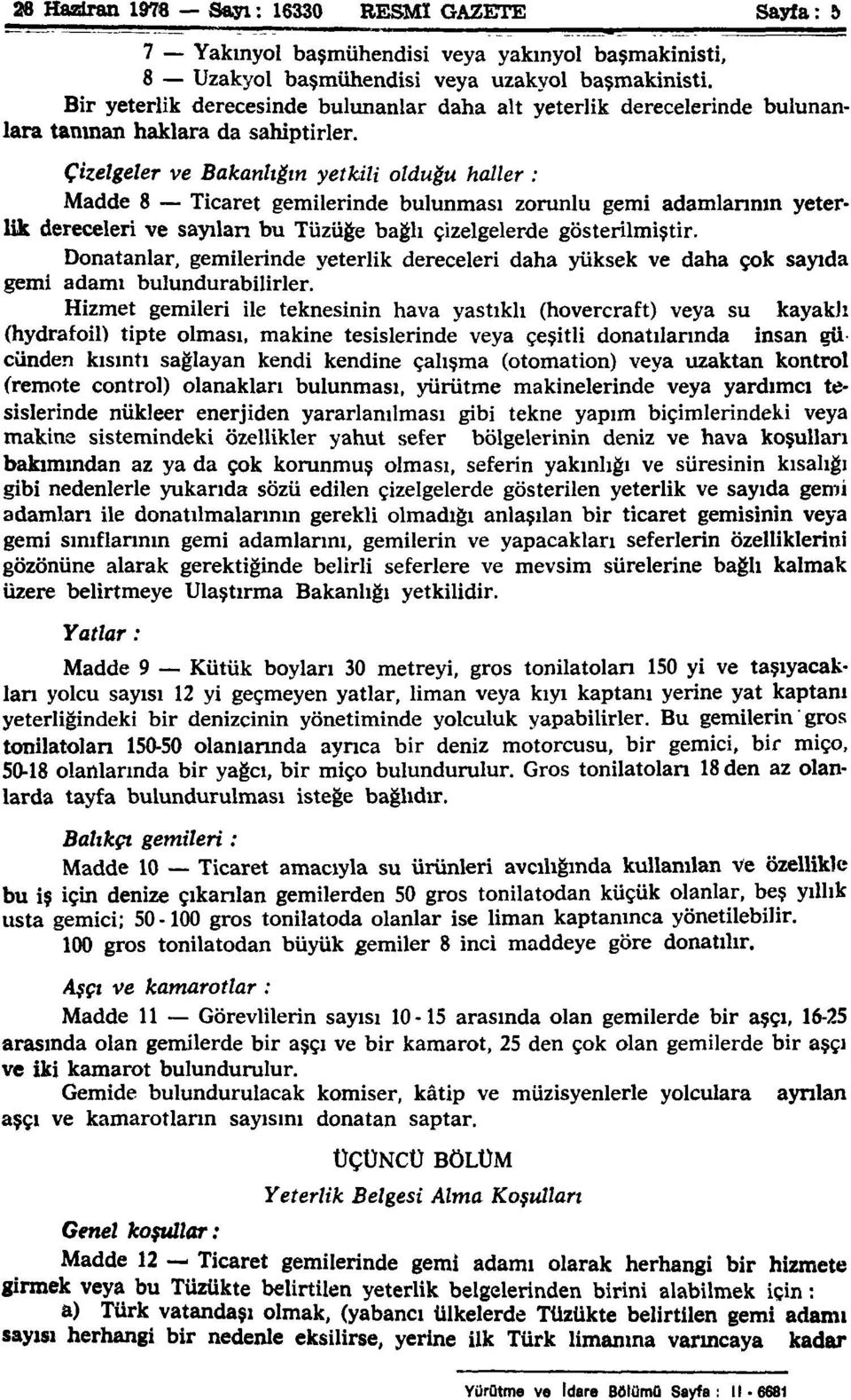 Çizelgeler ve Bakanlığın yetkili olduğu haller : Madde 8 Ticaret gemilerinde bulunması zorunlu gemi adamlarının yeterlik dereceleri ve sayıları bu Tüzüğe bağlı çizelgelerde gösterilmiştir.