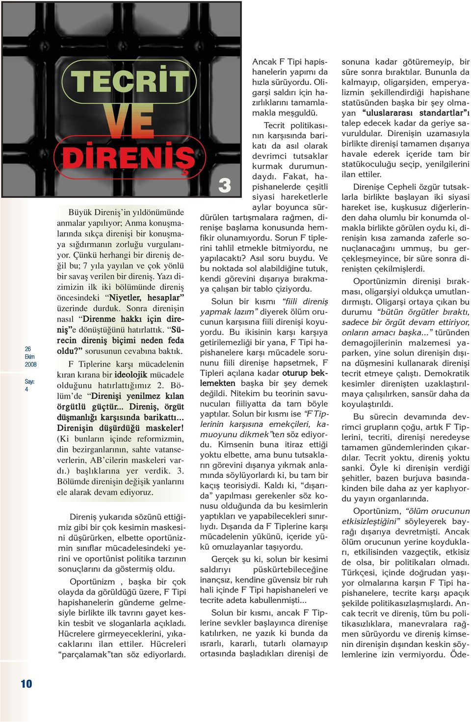 Sonra direniflin nas l Direnme hakk için direnifl e dönüfltü ünü hat rlatt k. Sürecin direnifl biçimi neden feda oldu? sorusunun cevab na bakt k.