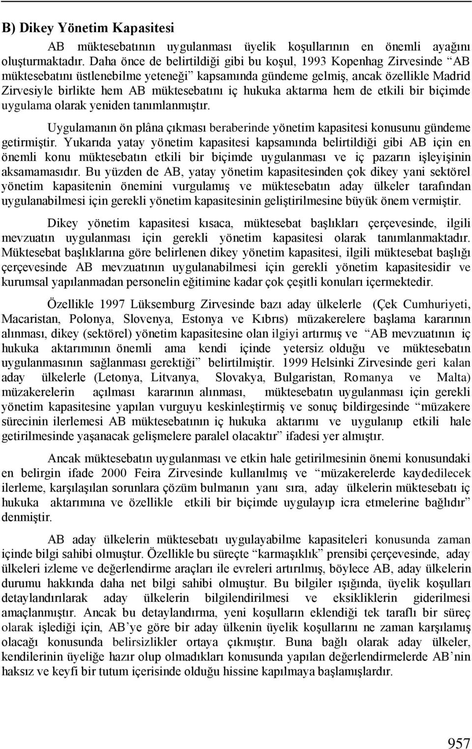 hukuka aktarma hem de etkili bir biçimde uygulama olarak yeniden tanımlanmıģtır. Uygulamanın ön plâna çıkması beraberinde yönetim kapasitesi konusunu gündeme getirmiģtir.