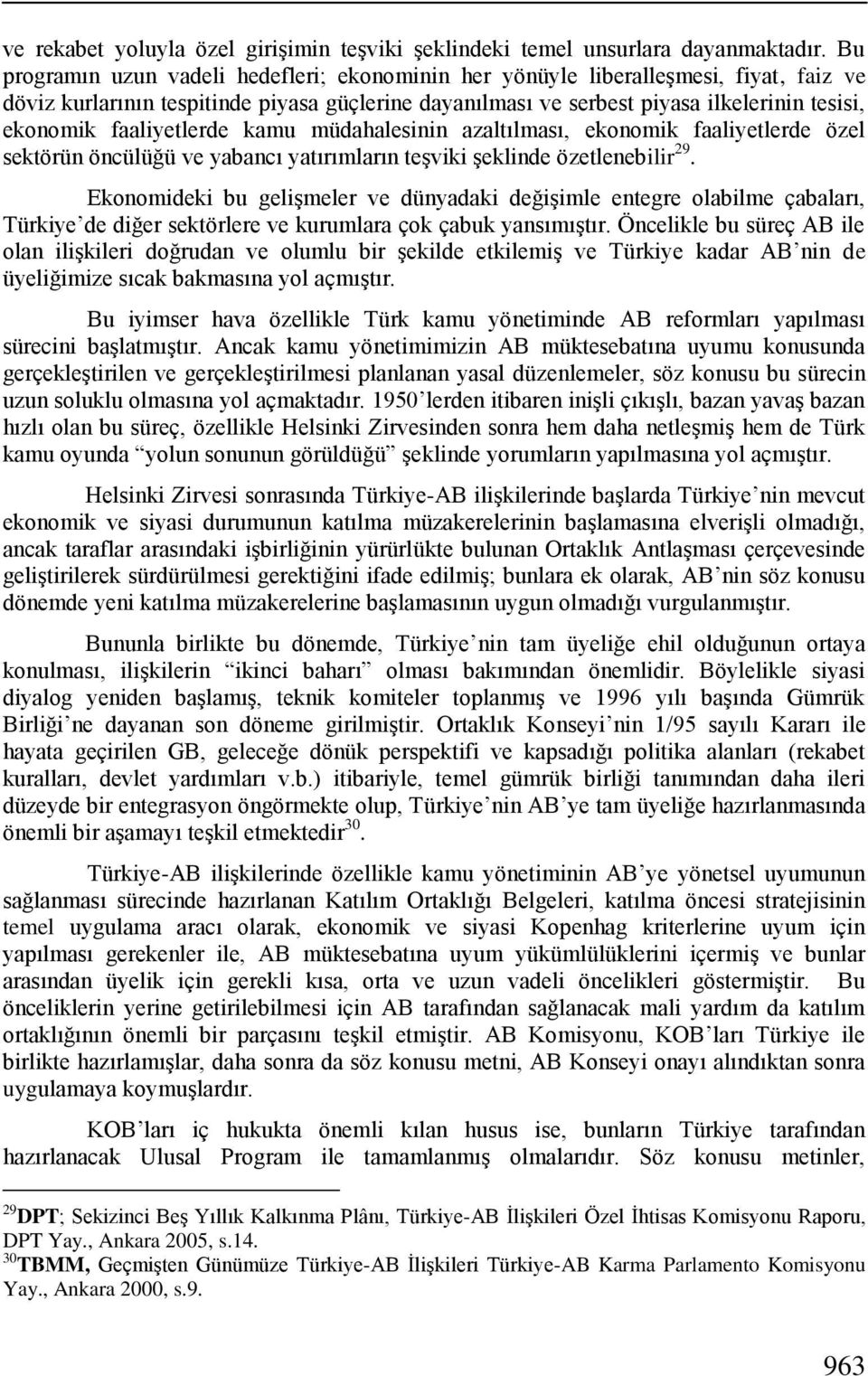 faaliyetlerde kamu müdahalesinin azaltılması, ekonomik faaliyetlerde özel sektörün öncülüğü ve yabancı yatırımların teģviki Ģeklinde özetlenebilir 29.