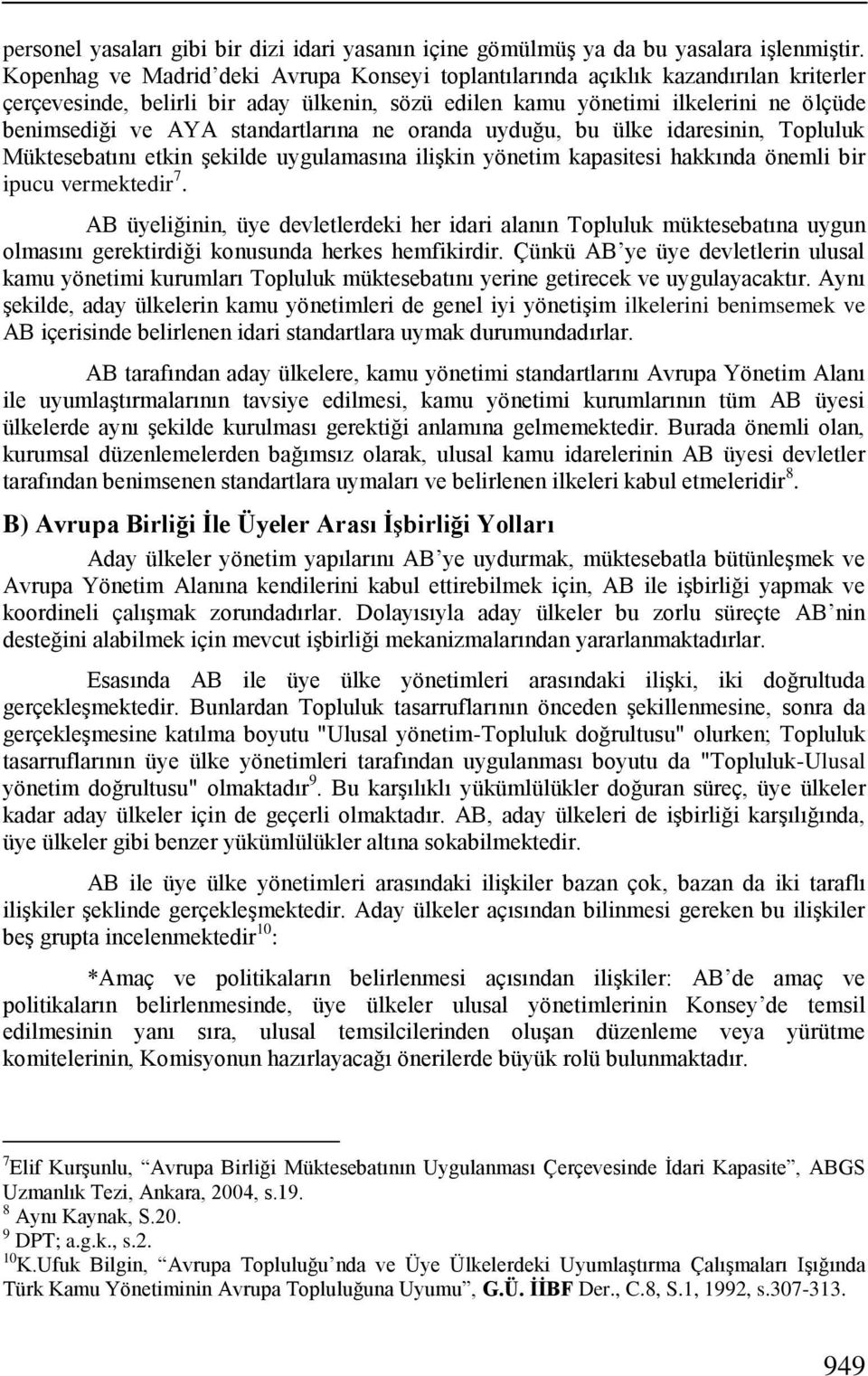 standartlarına ne oranda uyduğu, bu ülke idaresinin, Topluluk Müktesebatını etkin Ģekilde uygulamasına iliģkin yönetim kapasitesi hakkında önemli bir ipucu vermektedir 7.