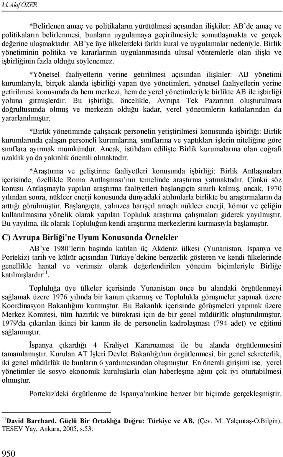 AB ye üye ülkelerdeki farklı kural ve uygulamalar nedeniyle, Birlik yönetiminin politika ve kararlarının uygulanmasında ulusal yöntemlerle olan iliģki ve iģbirliğinin fazla olduğu söylenemez.