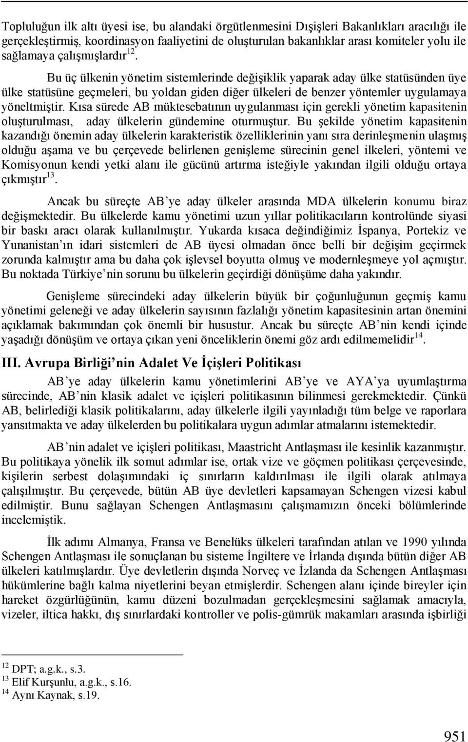 Bu üç ülkenin yönetim sistemlerinde değiģiklik yaparak aday ülke statüsünden üye ülke statüsüne geçmeleri, bu yoldan giden diğer ülkeleri de benzer yöntemler uygulamaya yöneltmiģtir.