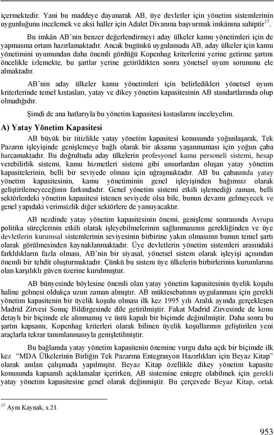 Ancak bugünkü uygulamada AB, aday ülkeler için kamu yönetimini uyumundan daha önemli gördüğü Kopenhag kriterlerini yerine getirme Ģartını öncelikle izlemekte, bu Ģartlar yerine getirildikten sonra