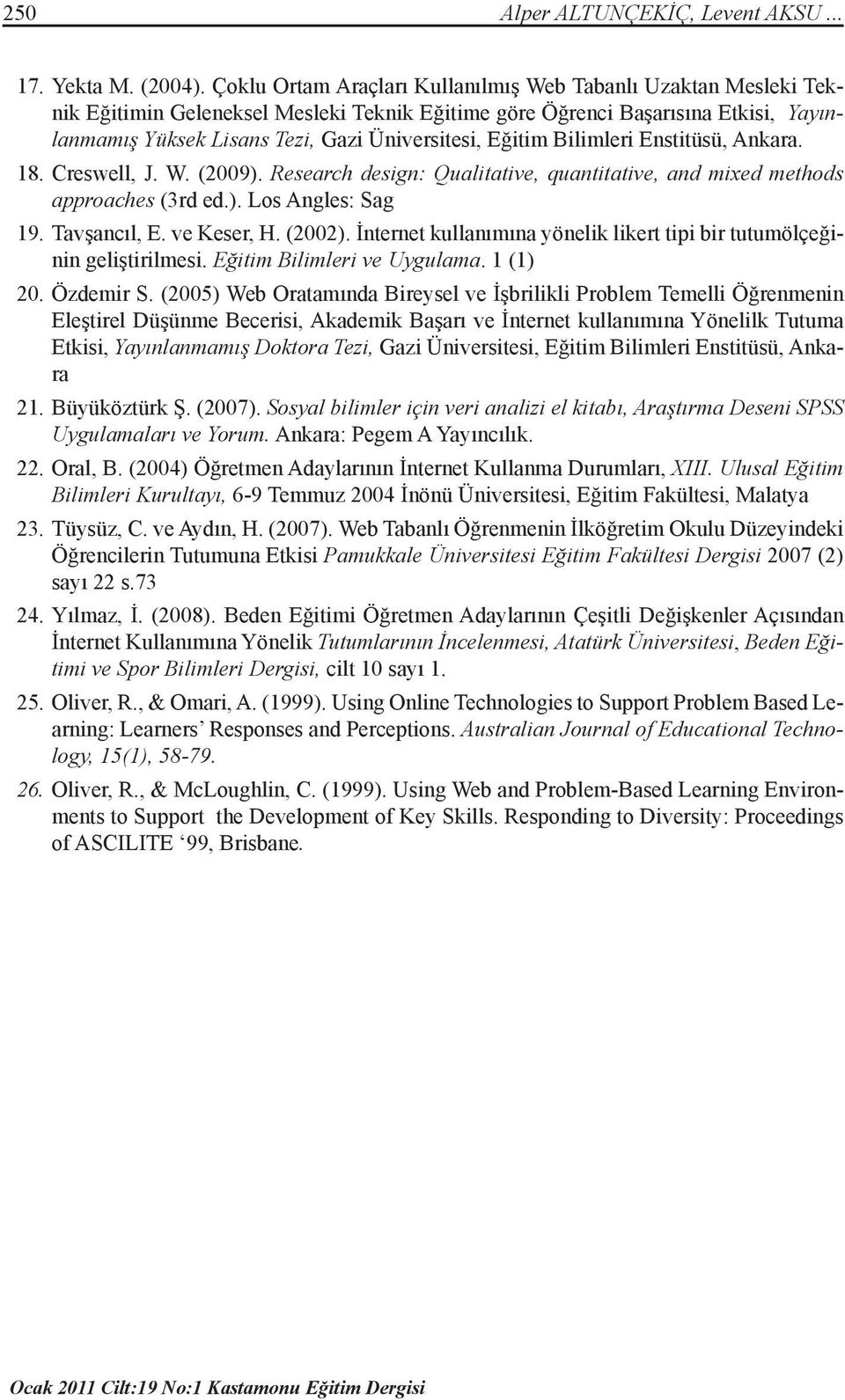 Eğitim Bilimleri Enstitüsü, Ankara. 18. Creswell, J. W. (2009). Research design: Qualitative, quantitative, and mixed methods approaches (3rd ed.). Los Angles: Sag 19. Tavşancıl, E. ve Keser, H.