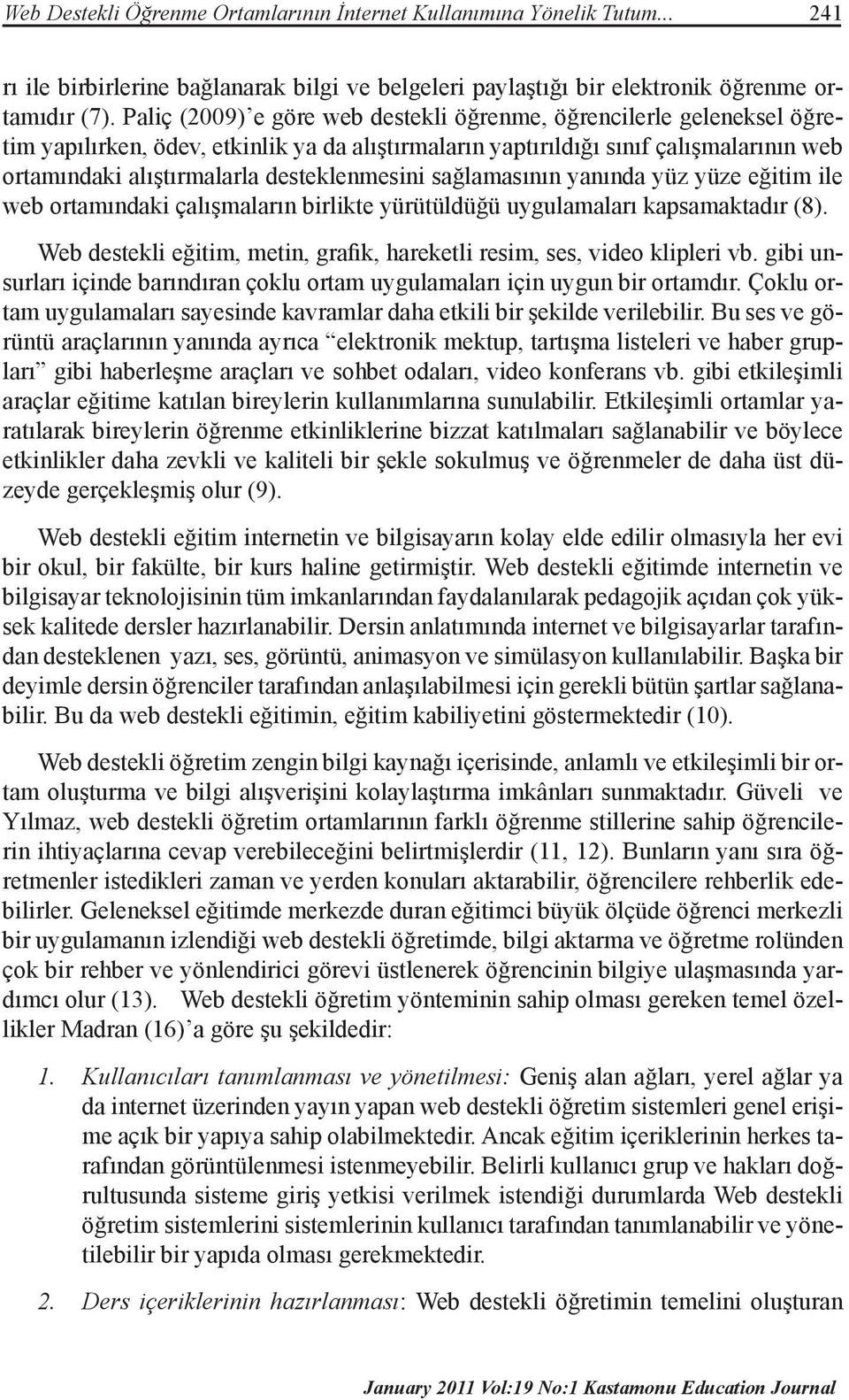 desteklenmesini sağlamasının yanında yüz yüze eğitim ile web ortamındaki çalışmaların birlikte yürütüldüğü uygulamaları kapsamaktadır (8).