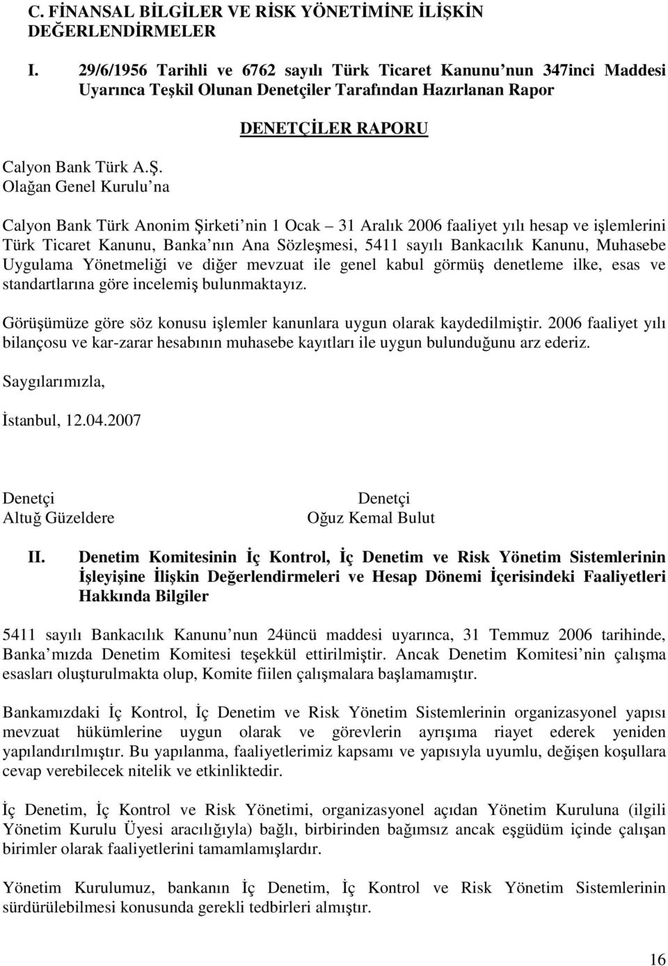 Olağan Genel Kurulu na DENETÇĐLER RAPORU Calyon Bank Türk Anonim Şirketi nin 1 Ocak 31 Aralık 2006 faaliyet yılı hesap ve işlemlerini Türk Ticaret Kanunu, Banka nın Ana Sözleşmesi, 5411 sayılı
