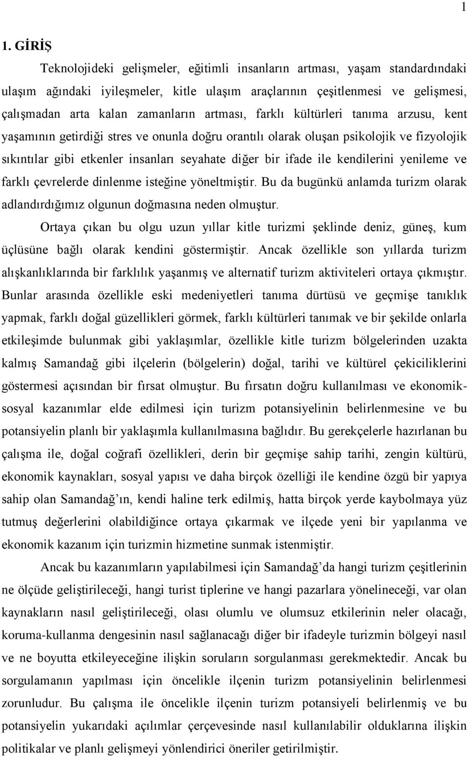 bir ifade ile kendilerini yenileme ve farklı çevrelerde dinlenme isteğine yöneltmiģtir. Bu da bugünkü anlamda turizm olarak adlandırdığımız olgunun doğmasına neden olmuģtur.