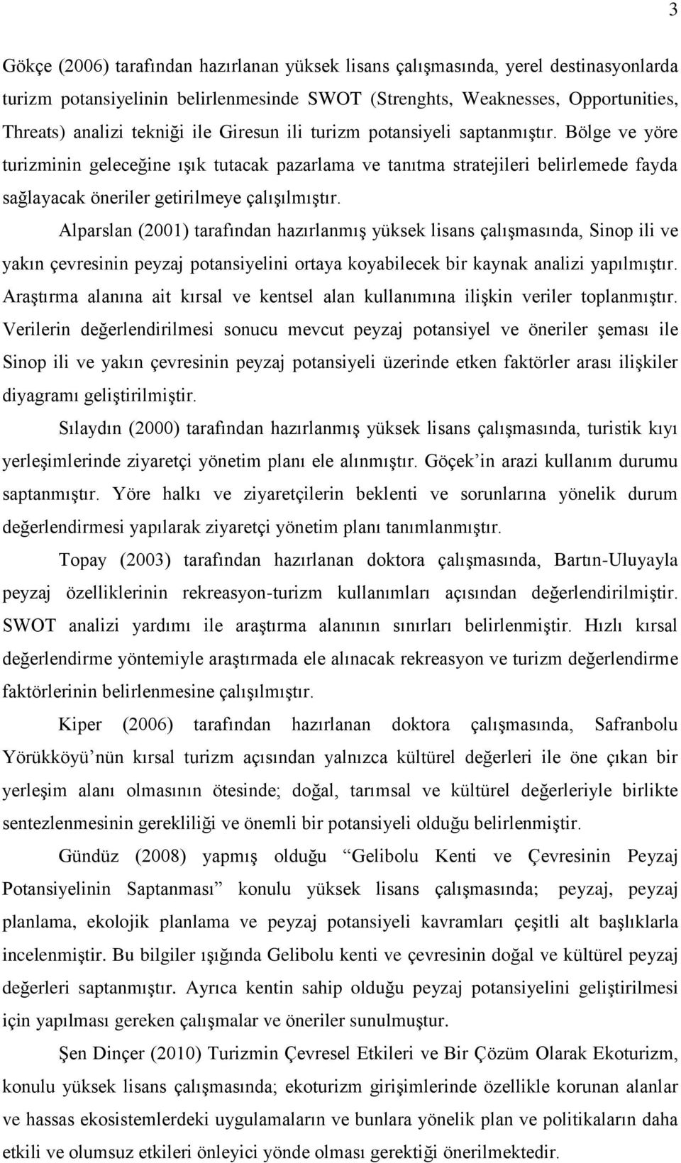 Alparslan (2001) tarafından hazırlanmıģ yüksek lisans çalıģmasında, Sinop ili ve yakın çevresinin peyzaj potansiyelini ortaya koyabilecek bir kaynak analizi yapılmıģtır.