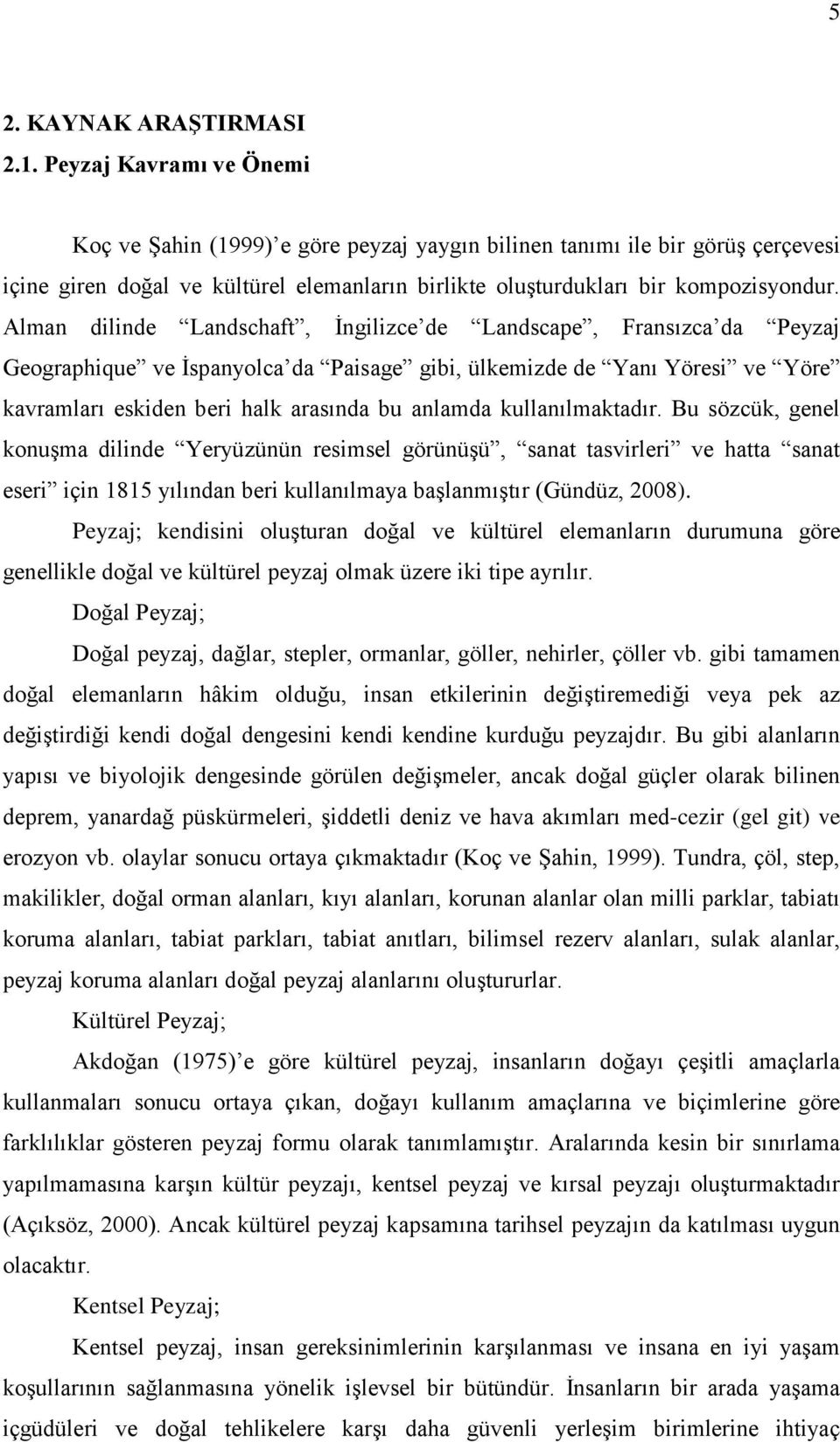 Alman dilinde Landschaft, Ġngilizce de Landscape, Fransızca da Peyzaj Geographique ve Ġspanyolca da Paisage gibi, ülkemizde de Yanı Yöresi ve Yöre kavramları eskiden beri halk arasında bu anlamda