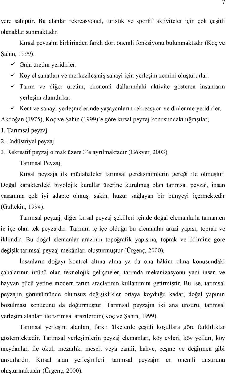 Tarım ve diğer üretim, ekonomi dallarındaki aktivite gösteren insanların yerleģim alanıdırlar. Kent ve sanayi yerleģmelerinde yaģayanların rekreasyon ve dinlenme yeridirler.